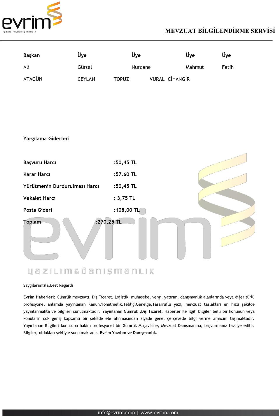 60 TL :50,45 TL : 3,75 TL :108,00 TL Toplam :270,25 TL Saygılarımızla,Best Regards Evrim Haberleri; Gümrük mevzuatı, Dış Ticaret, Lojistik, muhasebe, vergi, yatırım, danışmanlık alanlarında veya