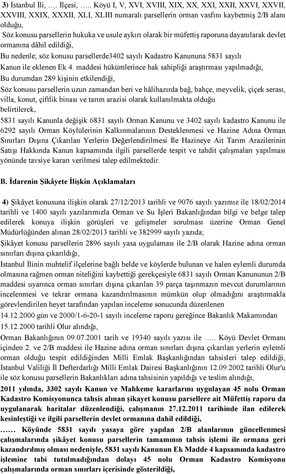 olarak bir müfettiş raporuna dayanılarak devlet ormanına dâhil edildiği, Bu nedenle; söz konusu parsellerde3402 sayılı Kadastro Kanununa 5831 sayılı Kanun ile eklenen Ek 4.