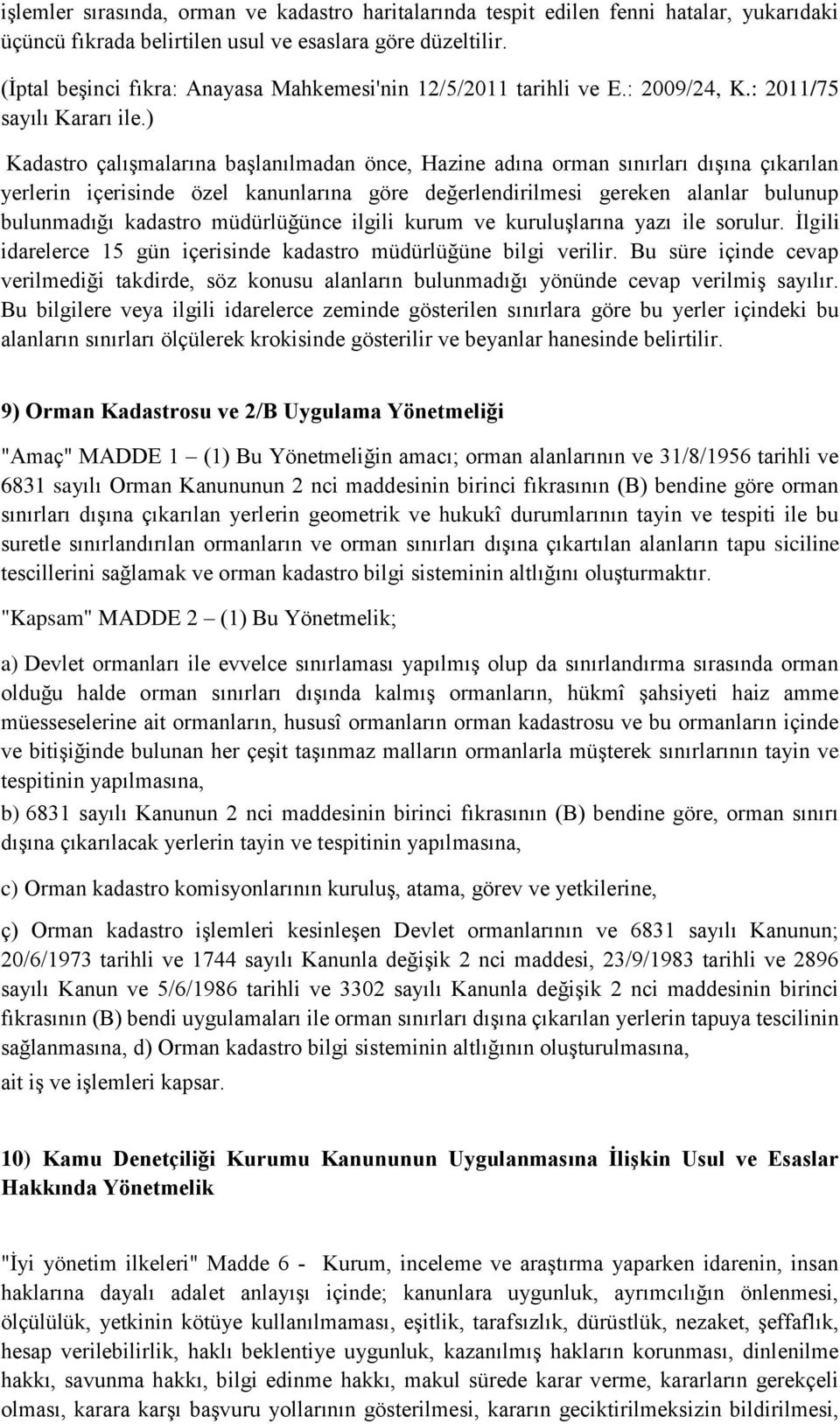 ) Kadastro çalışmalarına başlanılmadan önce, Hazine adına orman sınırları dışına çıkarılan yerlerin içerisinde özel kanunlarına göre değerlendirilmesi gereken alanlar bulunup bulunmadığı kadastro