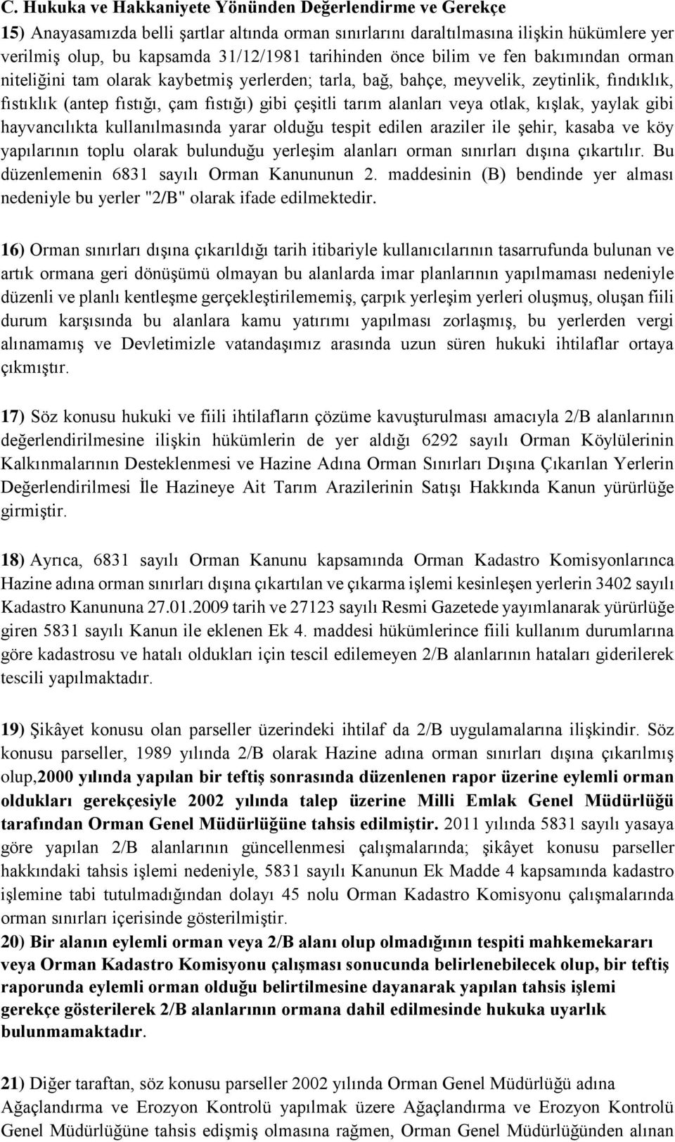 alanları veya otlak, kışlak, yaylak gibi hayvancılıkta kullanılmasında yarar olduğu tespit edilen araziler ile şehir, kasaba ve köy yapılarının toplu olarak bulunduğu yerleşim alanları orman