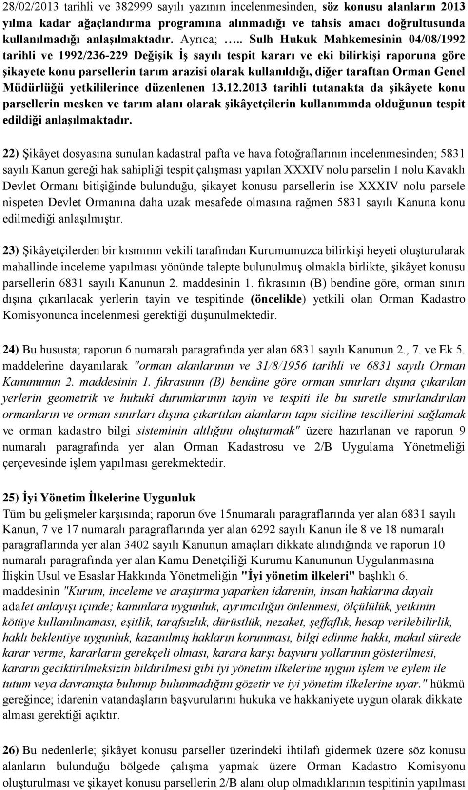 . Sulh Hukuk Mahkemesinin 04/08/1992 tarihli ve 1992/236 229 Değişik İş sayılı tespit kararı ve eki bilirkişi raporuna göre şikayete konu parsellerin tarım arazisi olarak kullanıldığı, diğer taraftan