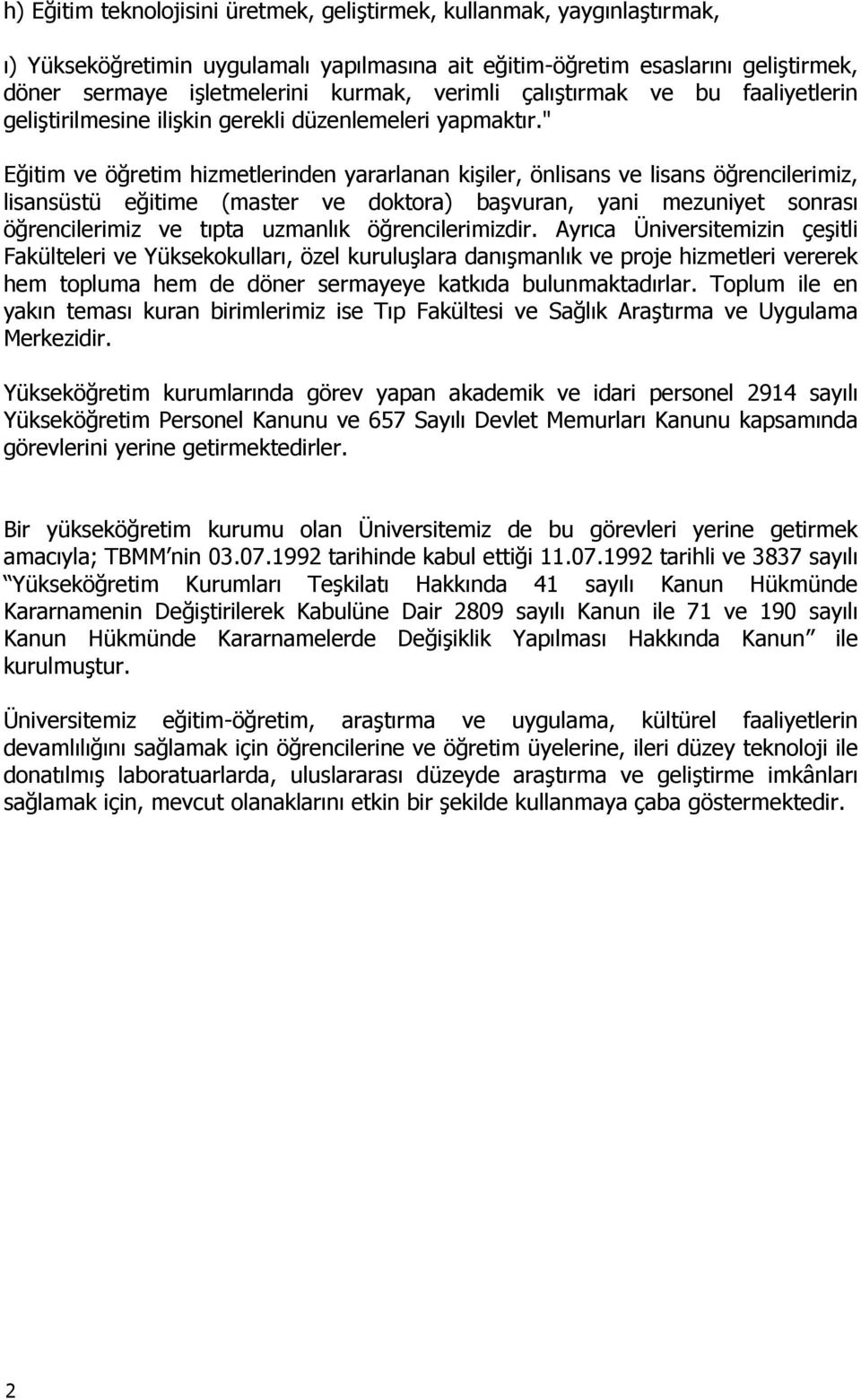 " Eğitim ve öğretim hizmetlerinden yararlanan kişiler, önlisans ve lisans öğrencilerimiz, lisansüstü eğitime (master ve doktora) başvuran, yani mezuniyet sonrası öğrencilerimiz ve tıpta uzmanlık