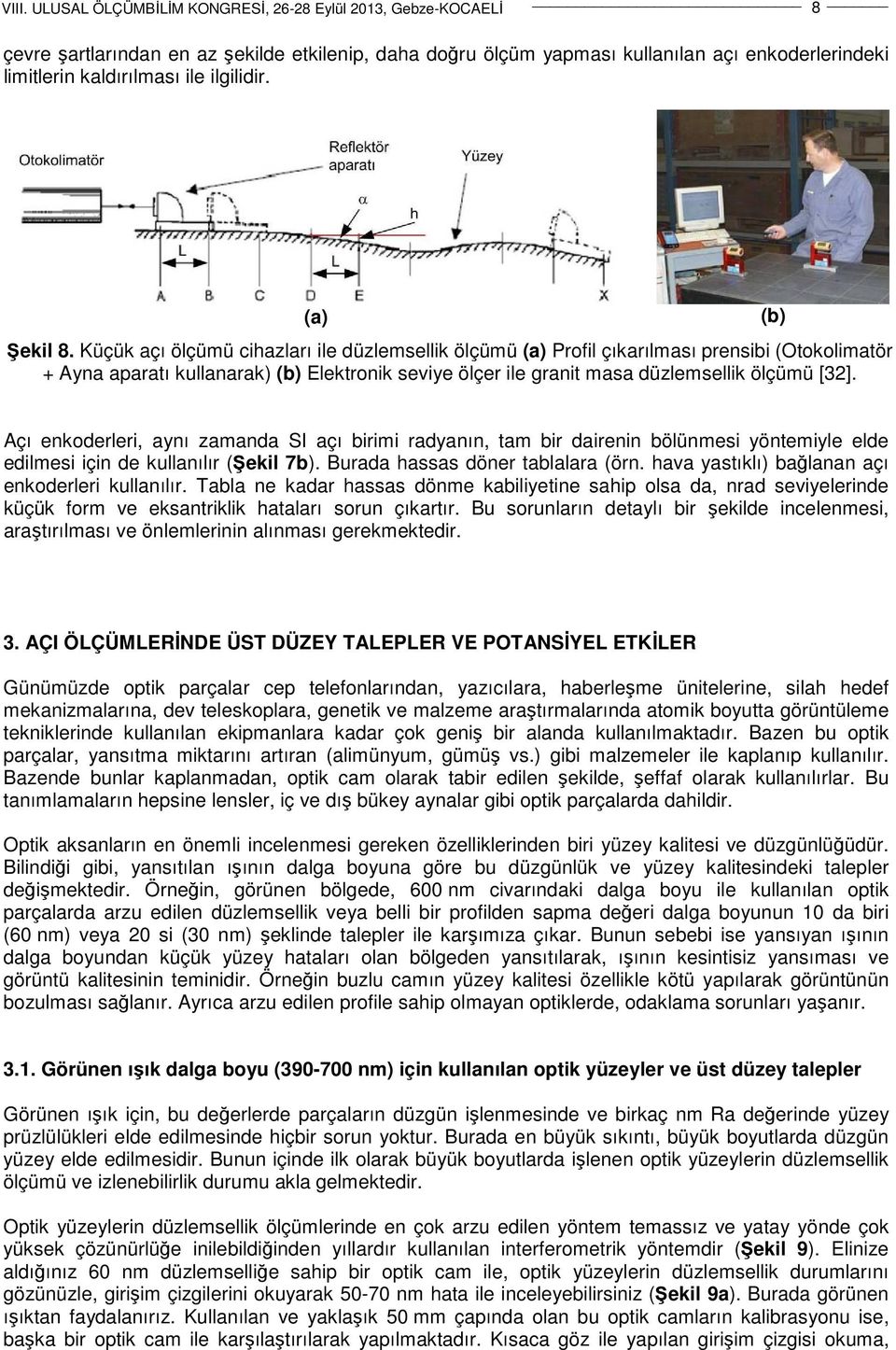 Açı enkoderleri, aynı zamanda SI açı birimi radyanın, tam bir dairenin bölünmesi yöntemiyle elde edilmesi için de kullanılır (Şekil 7b). Burada hassas döner tablalara (örn.