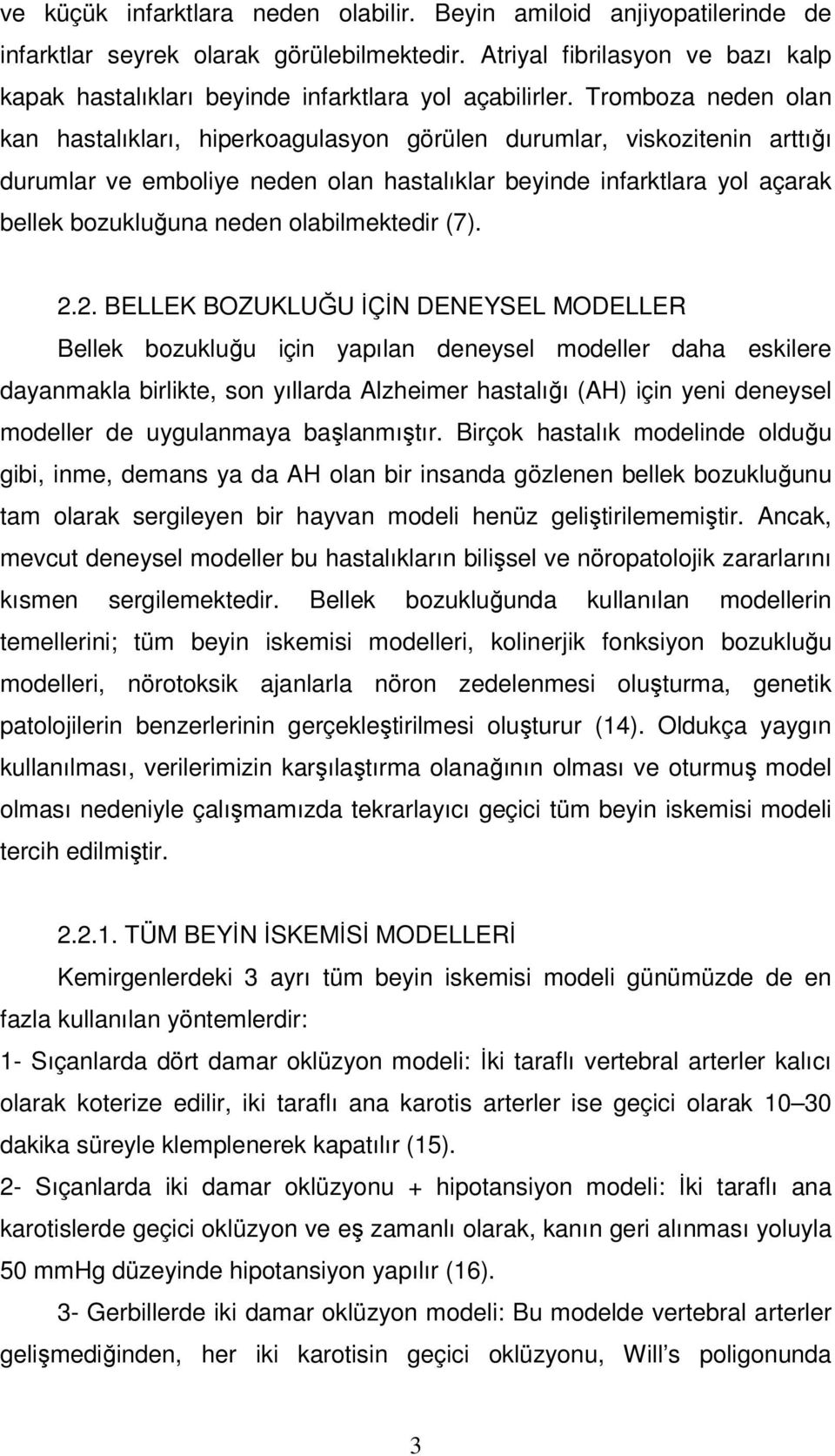 Tromboza neden olan kan hastalıkları, hiperkoagulasyon görülen durumlar, viskozitenin arttığı durumlar ve emboliye neden olan hastalıklar beyinde infarktlara yol açarak bellek bozukluğuna neden