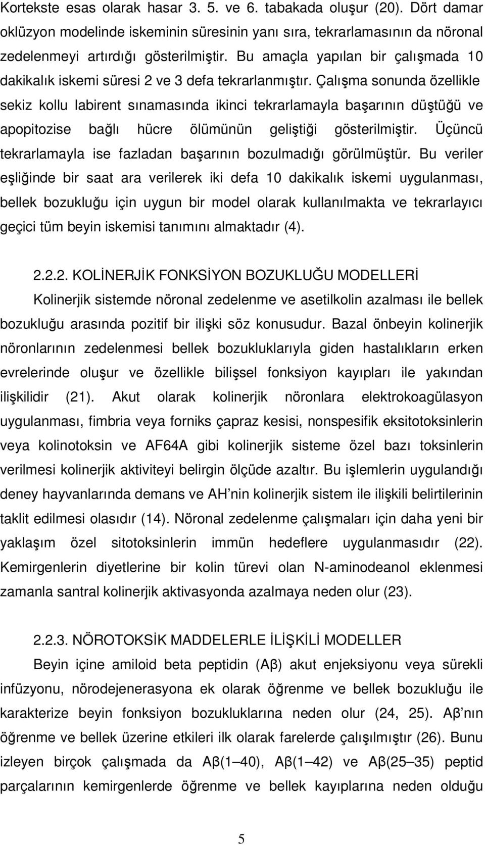 Çalışma sonunda özellikle sekiz kollu labirent sınamasında ikinci tekrarlamayla başarının düştüğü ve apopitozise bağlı hücre ölümünün geliştiği gösterilmiştir.