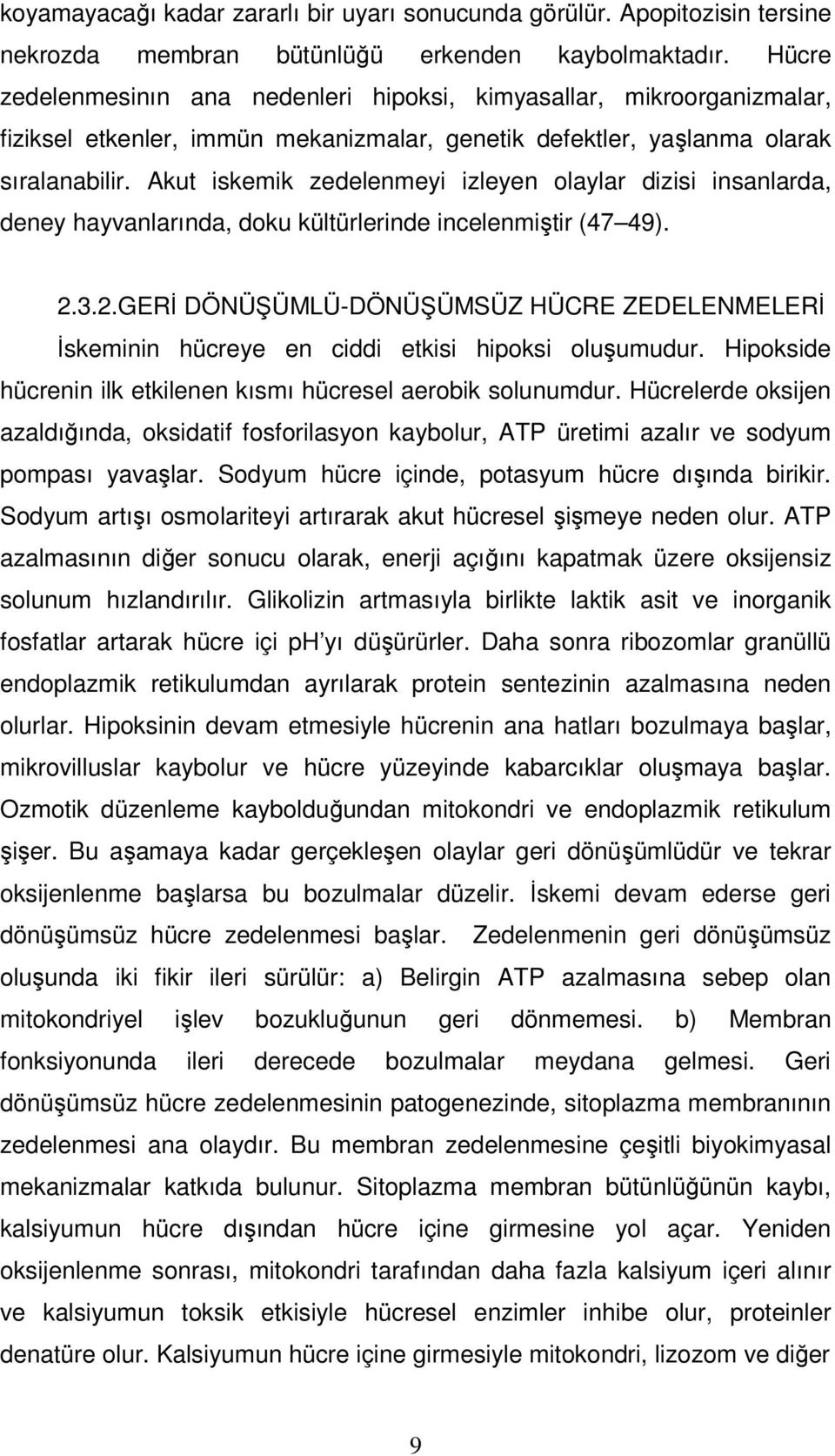 Akut iskemik zedelenmeyi izleyen olaylar dizisi insanlarda, deney hayvanlarında, doku kültürlerinde incelenmiştir (47 49). 2.