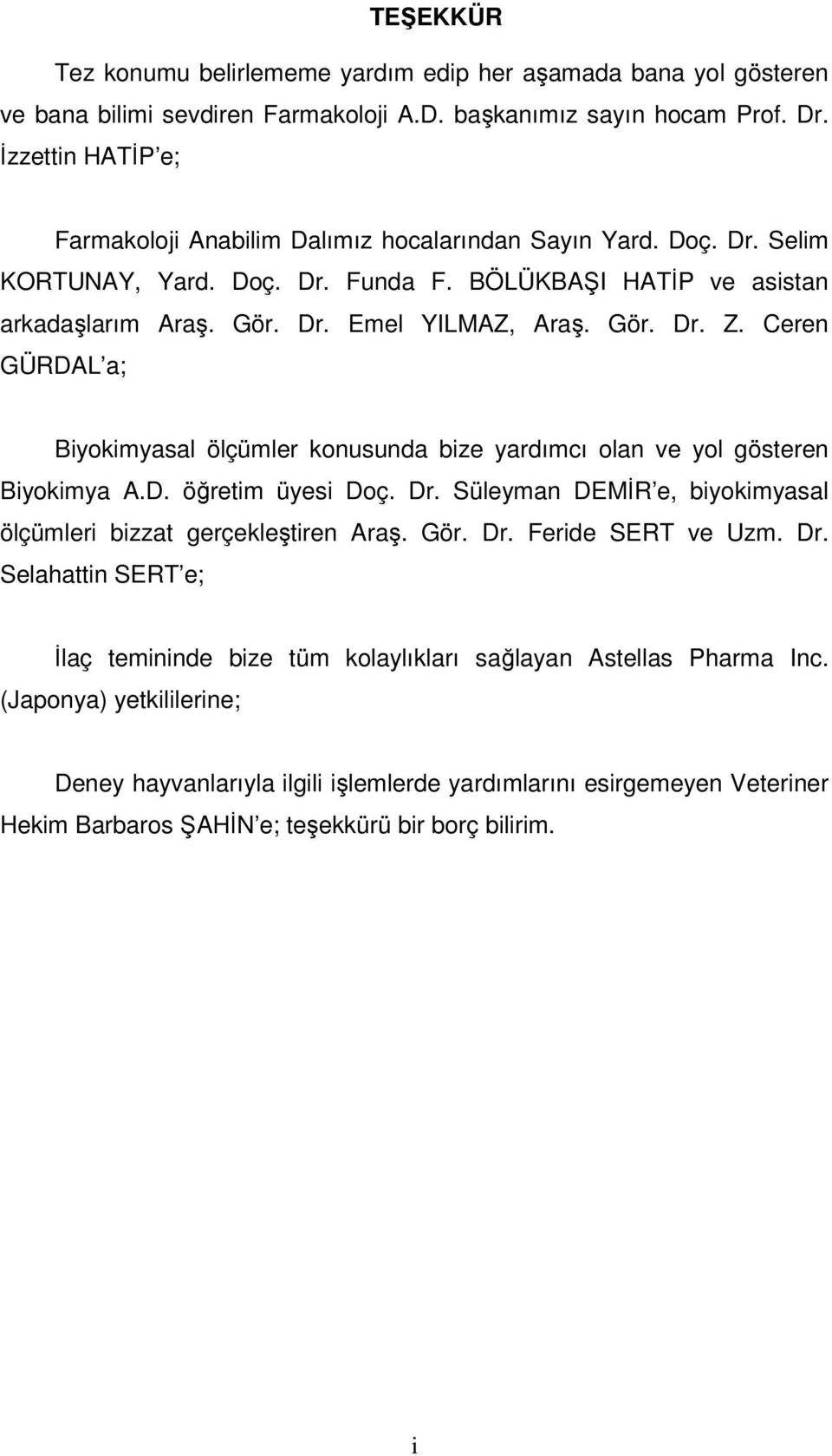 Ceren GÜRDAL a; Biyokimyasal ölçümler konusunda bize yardımcı olan ve yol gösteren Biyokimya A.D. öğretim üyesi Doç. Dr. Süleyman DEMİR e, biyokimyasal ölçümleri bizzat gerçekleştiren Araş. Gör. Dr. Feride SERT ve Uzm.