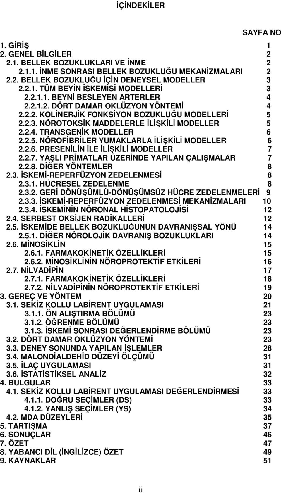 2.5. NÖROFİBRİLER YUMAKLARLA İLİŞKİLİ MODELLER 6 2.2.6. PRESENİLİN İLE İLİŞKİLİ MODELLER 7 2.2.7. YAŞLI PRİMATLAR ÜZERİNDE YAPILAN ÇALIŞMALAR 7 2.2.8. DİĞER YÖNTEMLER 8 2.3.