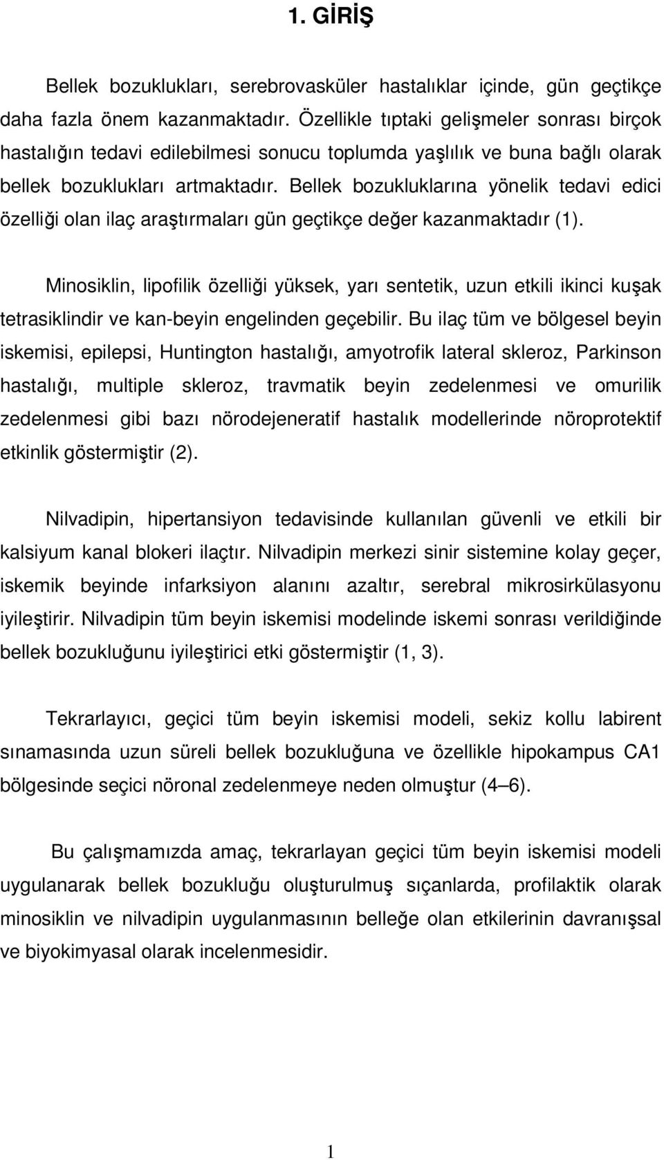 Bellek bozukluklarına yönelik tedavi edici özelliği olan ilaç araştırmaları gün geçtikçe değer kazanmaktadır (1).