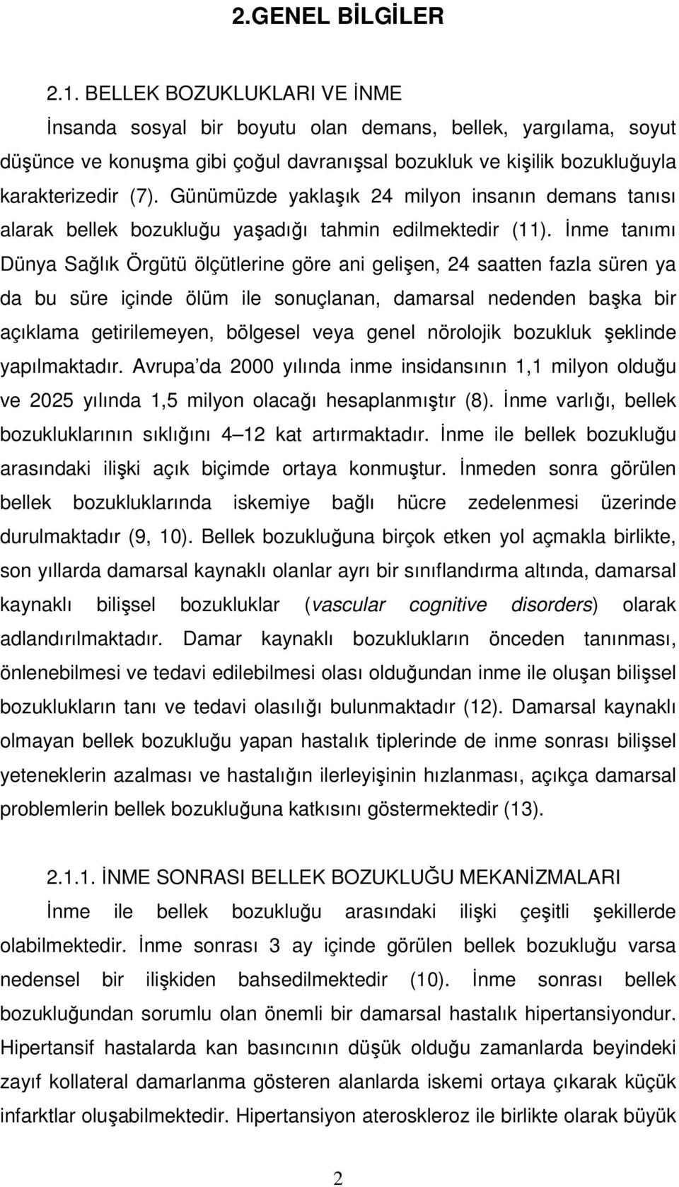 Günümüzde yaklaşık 24 milyon insanın demans tanısı alarak bellek bozukluğu yaşadığı tahmin edilmektedir (11).