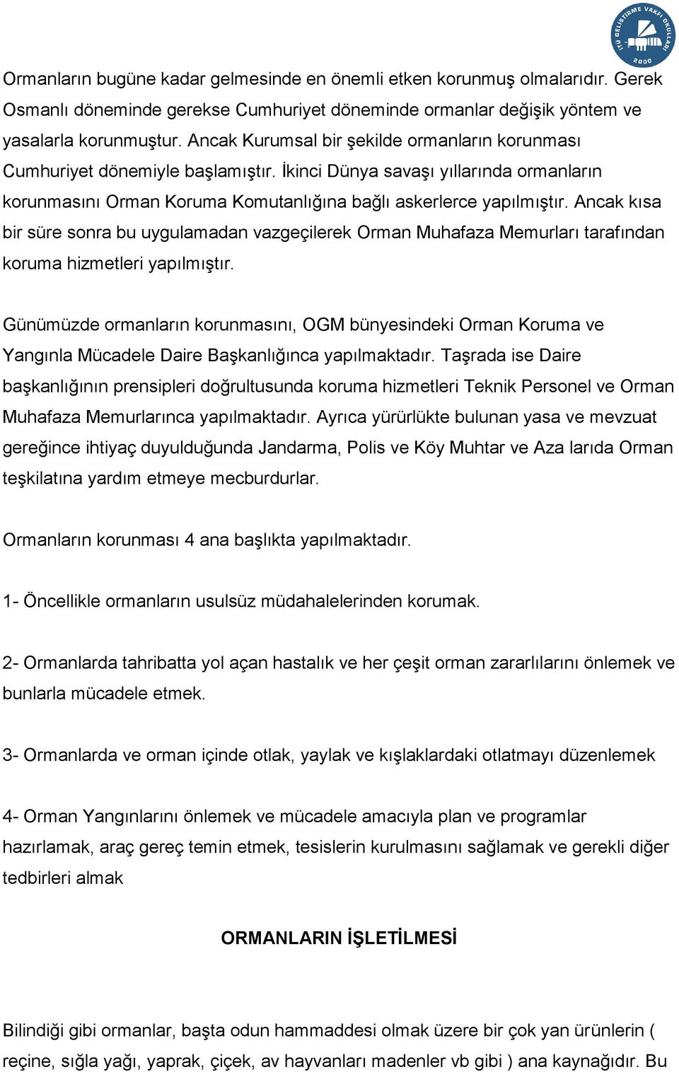 Ancak kısa bir süre sonra bu uygulamadan vazgeçilerek Orman Muhafaza Memurları tarafından koruma hizmetleri yapılmıştır.