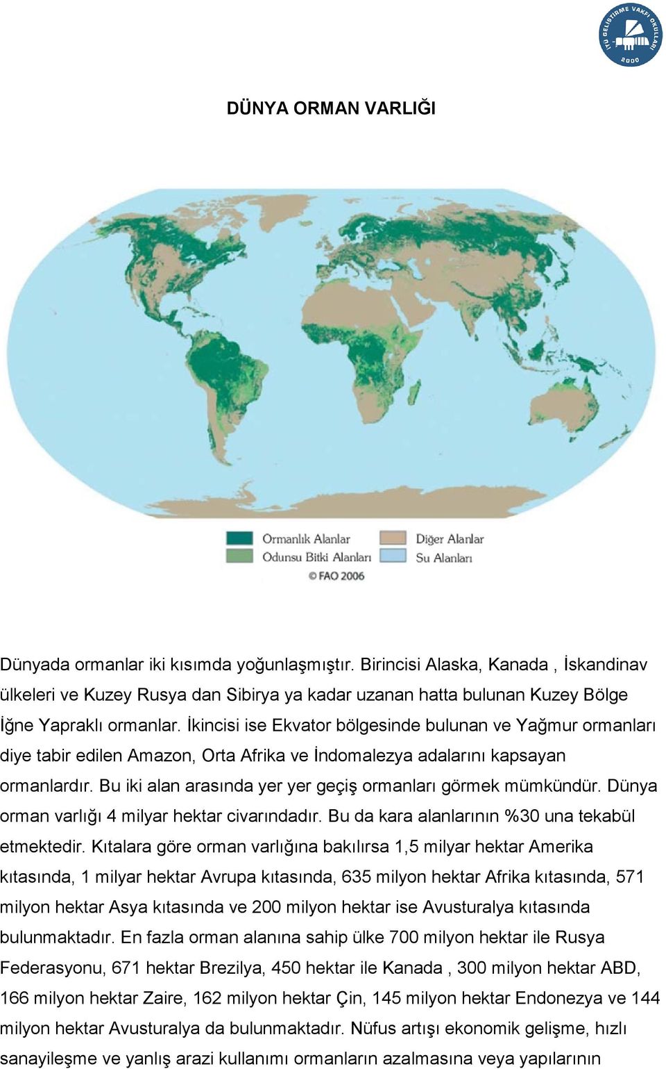 İkincisi ise Ekvator bölgesinde bulunan ve Yağmur ormanları diye tabir edilen Amazon, Orta Afrika ve İndomalezya adalarını kapsayan ormanlardır.