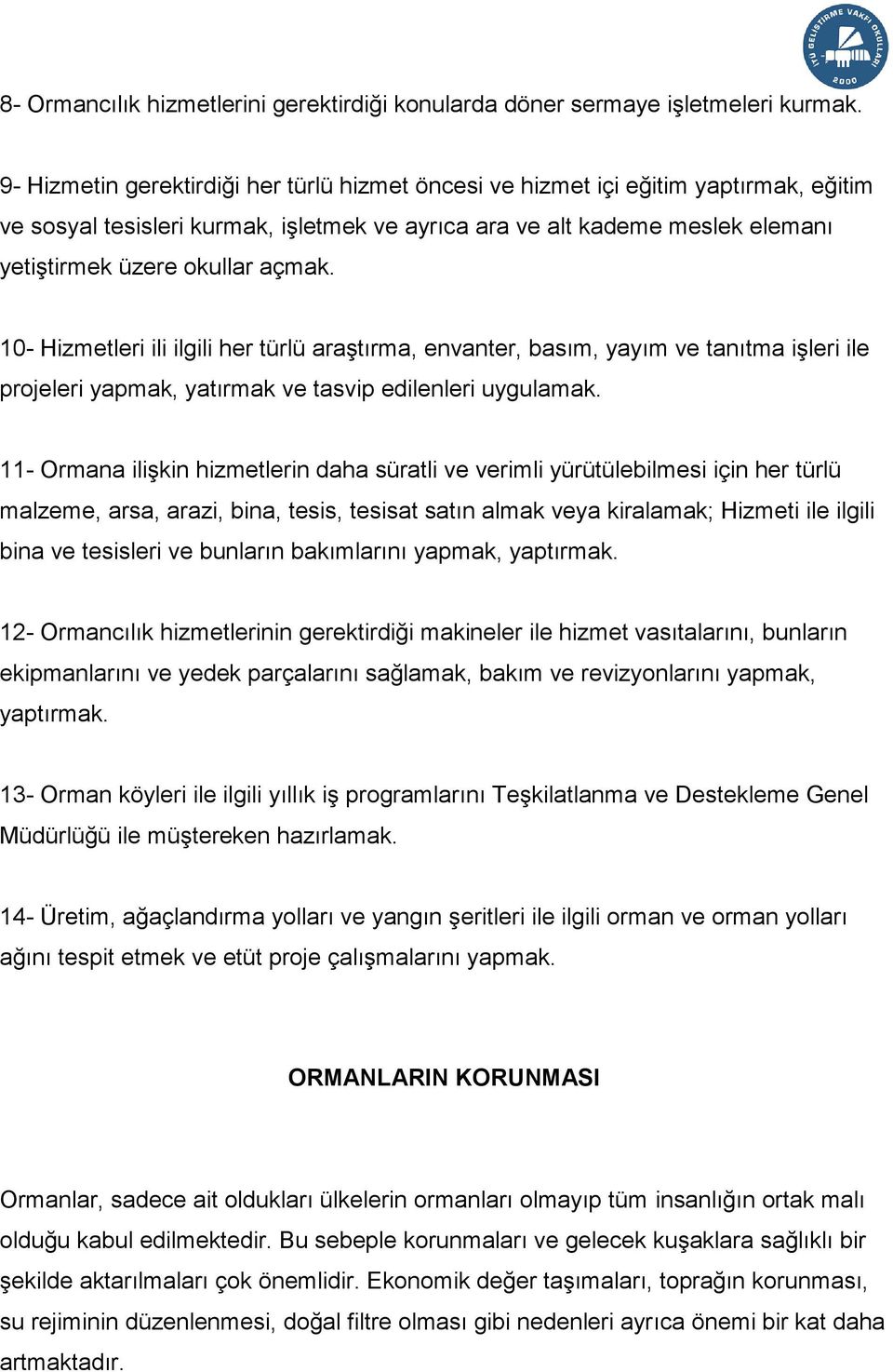 10- Hizmetleri ili ilgili her türlü araştırma, envanter, basım, yayım ve tanıtma işleri ile projeleri yapmak, yatırmak ve tasvip edilenleri uygulamak.