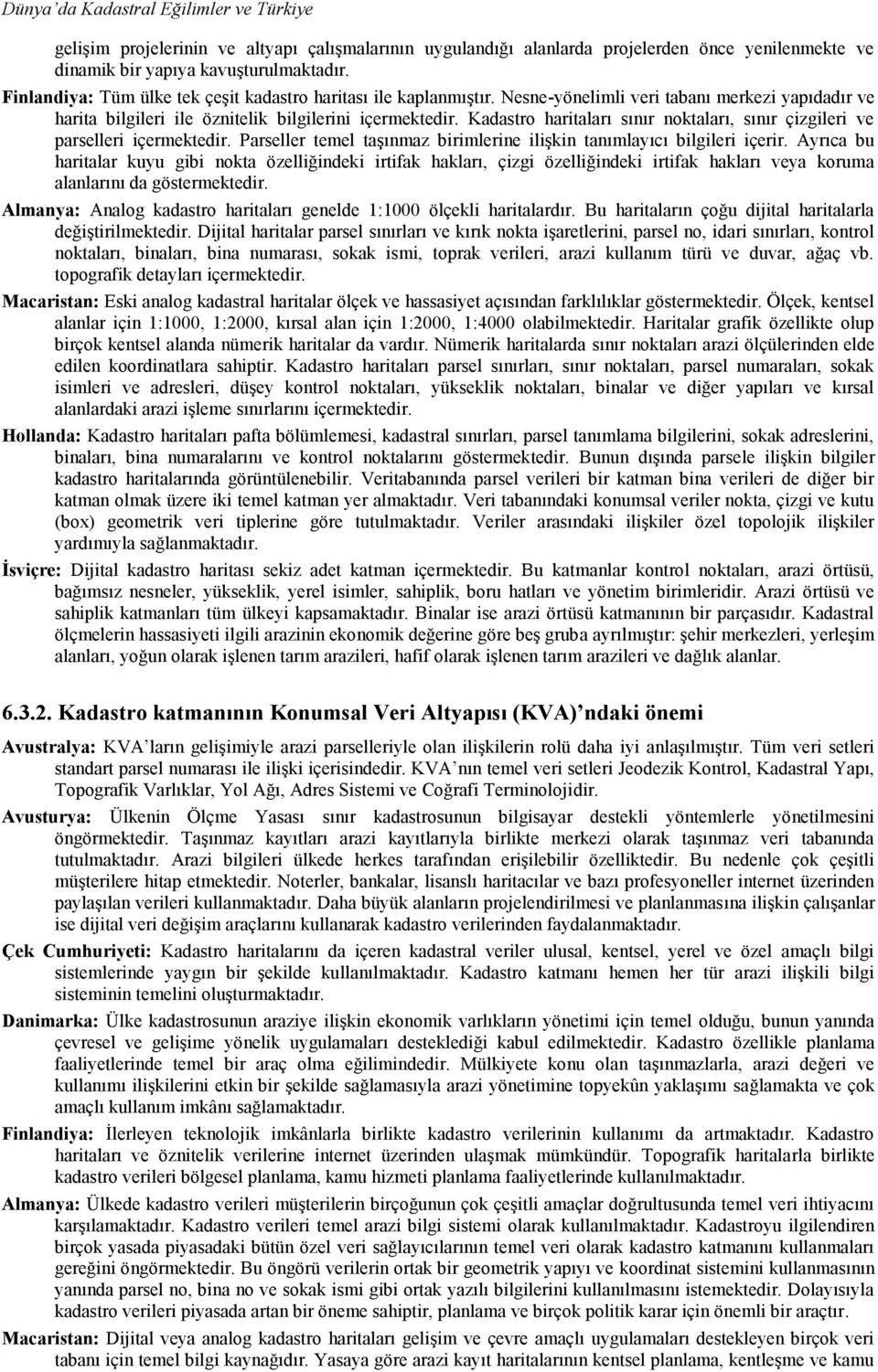 Kadastro haritaları sınır noktaları, sınır çizgileri ve parselleri içermektedir. Parseller temel taģınmaz birimlerine iliģkin tanımlayıcı bilgileri içerir.