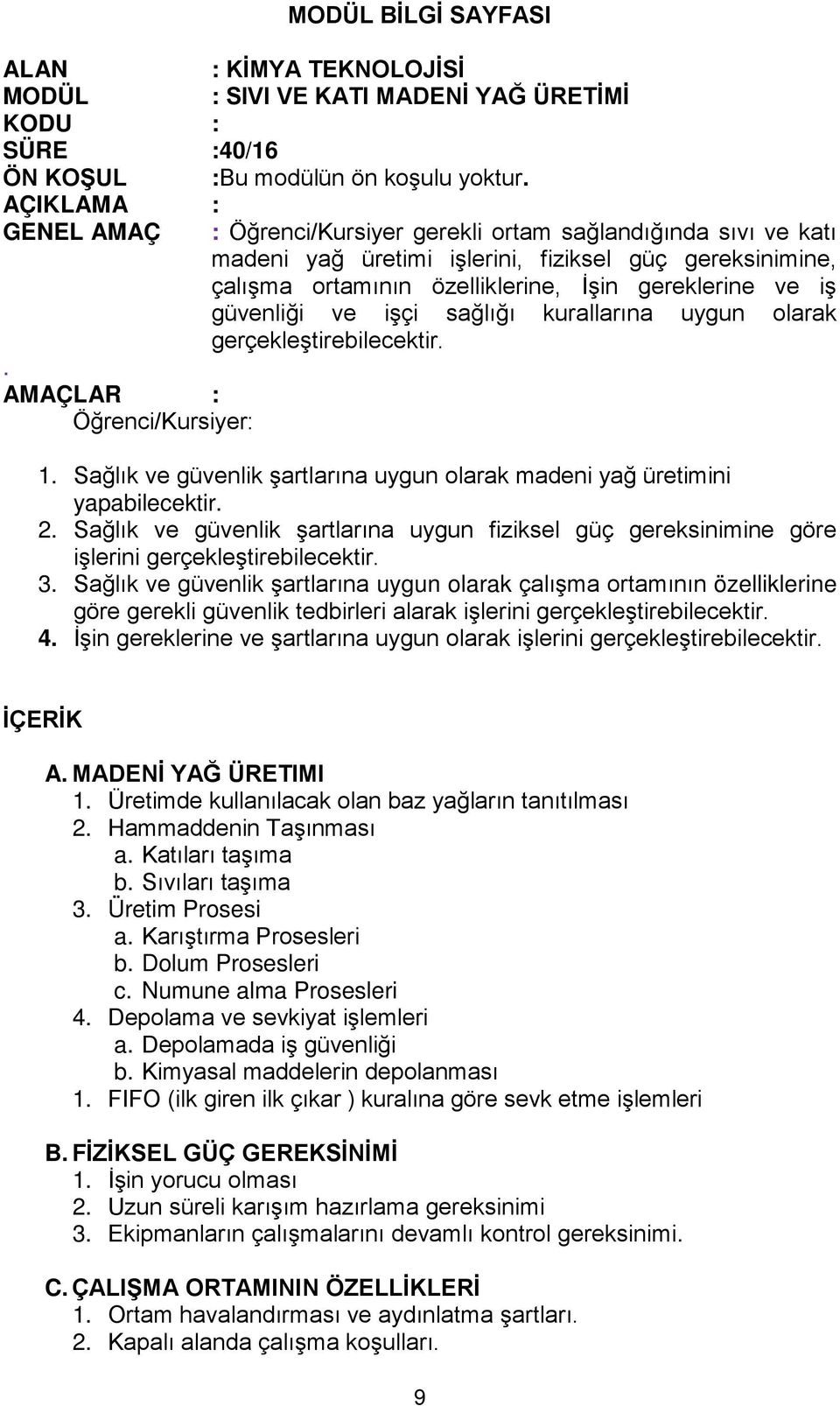 AMAÇLAR : Öğrenci/Kursiyer: : Öğrenci/Kursiyer gerekli ortam sağlandığında sıvı ve katı madeni yağ üretimi işlerini, fiziksel güç gereksinimine, çalışma ortamının özelliklerine, İşin gereklerine ve