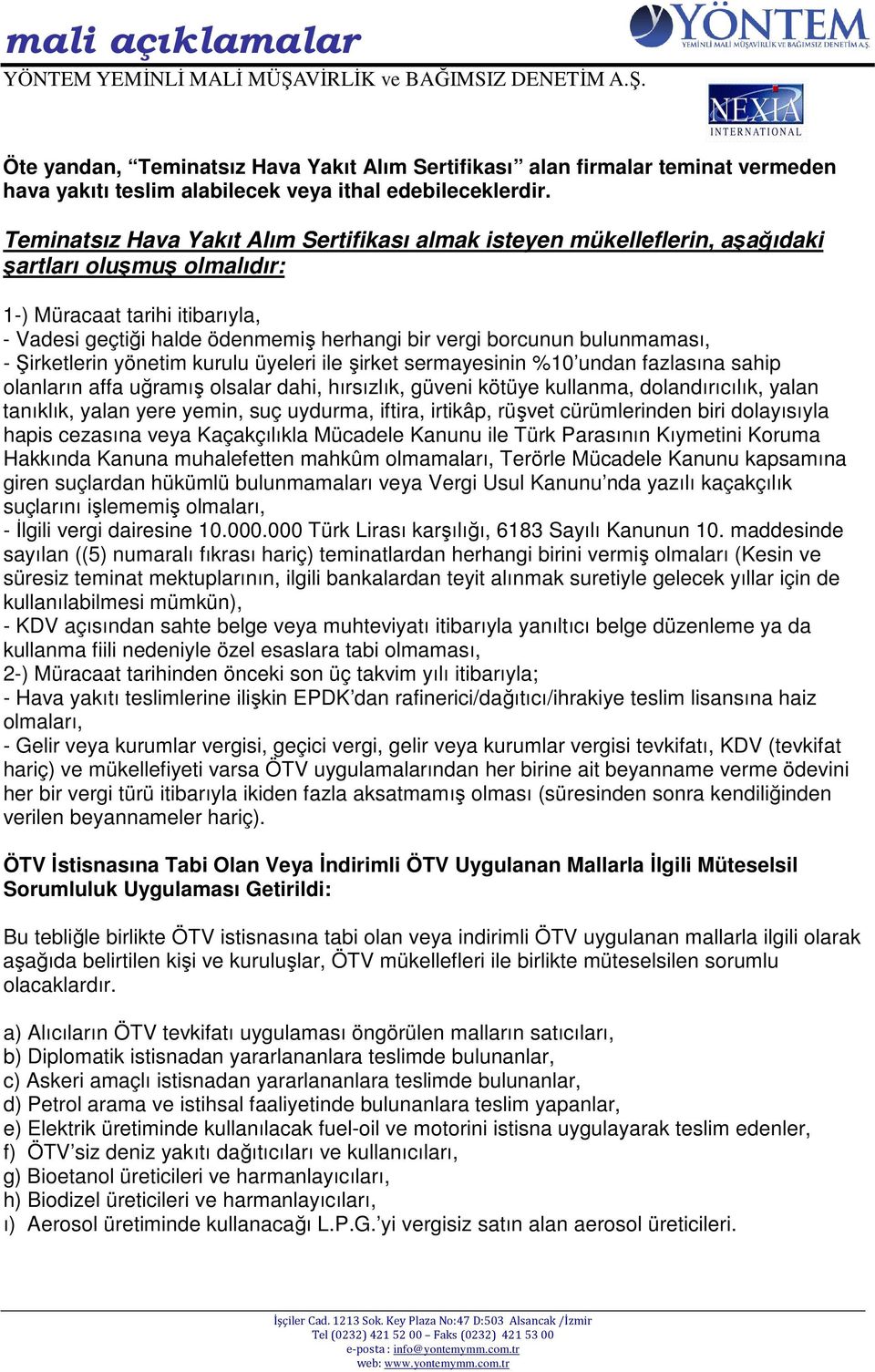 bulunmaması, - Şirketlerin yönetim kurulu üyeleri ile şirket sermayesinin %10 undan fazlasına sahip olanların affa uğramış olsalar dahi, hırsızlık, güveni kötüye kullanma, dolandırıcılık, yalan