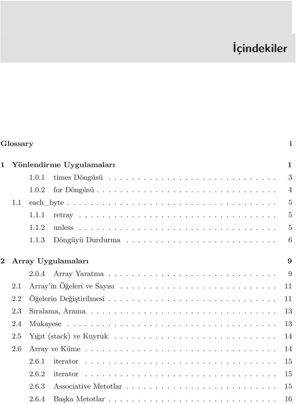 0.4 Array Yaratma............................. 9 2.1 Array in Öğeleri ve Sayısı........................... 11 2.2 Öğelerin Değiştirilmesi............................. 11 2.3 Sıralama, Arama................................ 13 2.