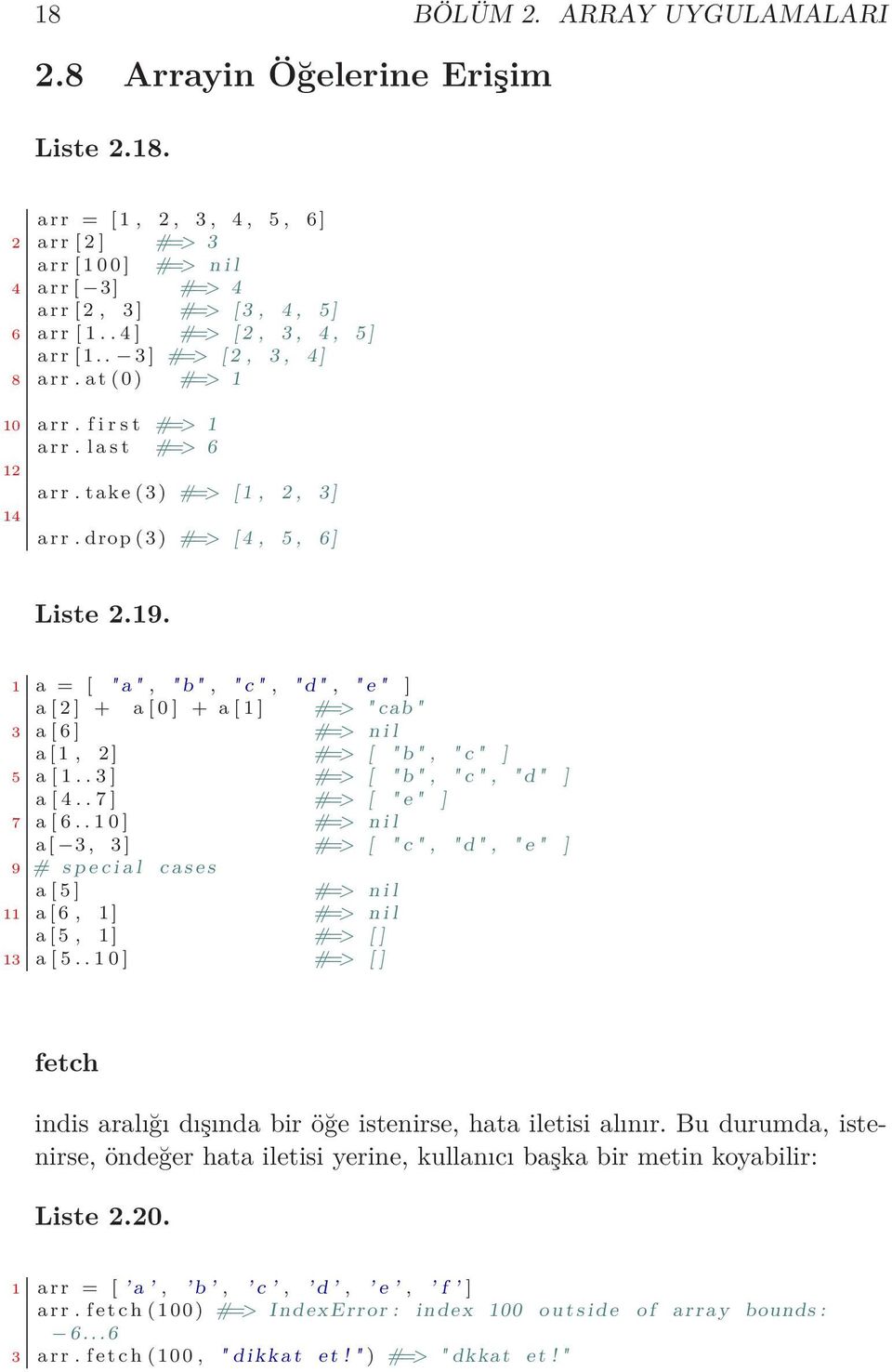 1 a = [ " a ", " b ", " c ", " d ", " e " ] a [ 2 ] + a [ 0 ] + a [ 1 ] #=> " cab " 3 a [ 6 ] #=> n i l a [ 1, 2 ] #=> [ " b ", " c " ] 5 a [ 1.. 3 ] #=> [ " b ", " c ", " d " ] a [ 4.