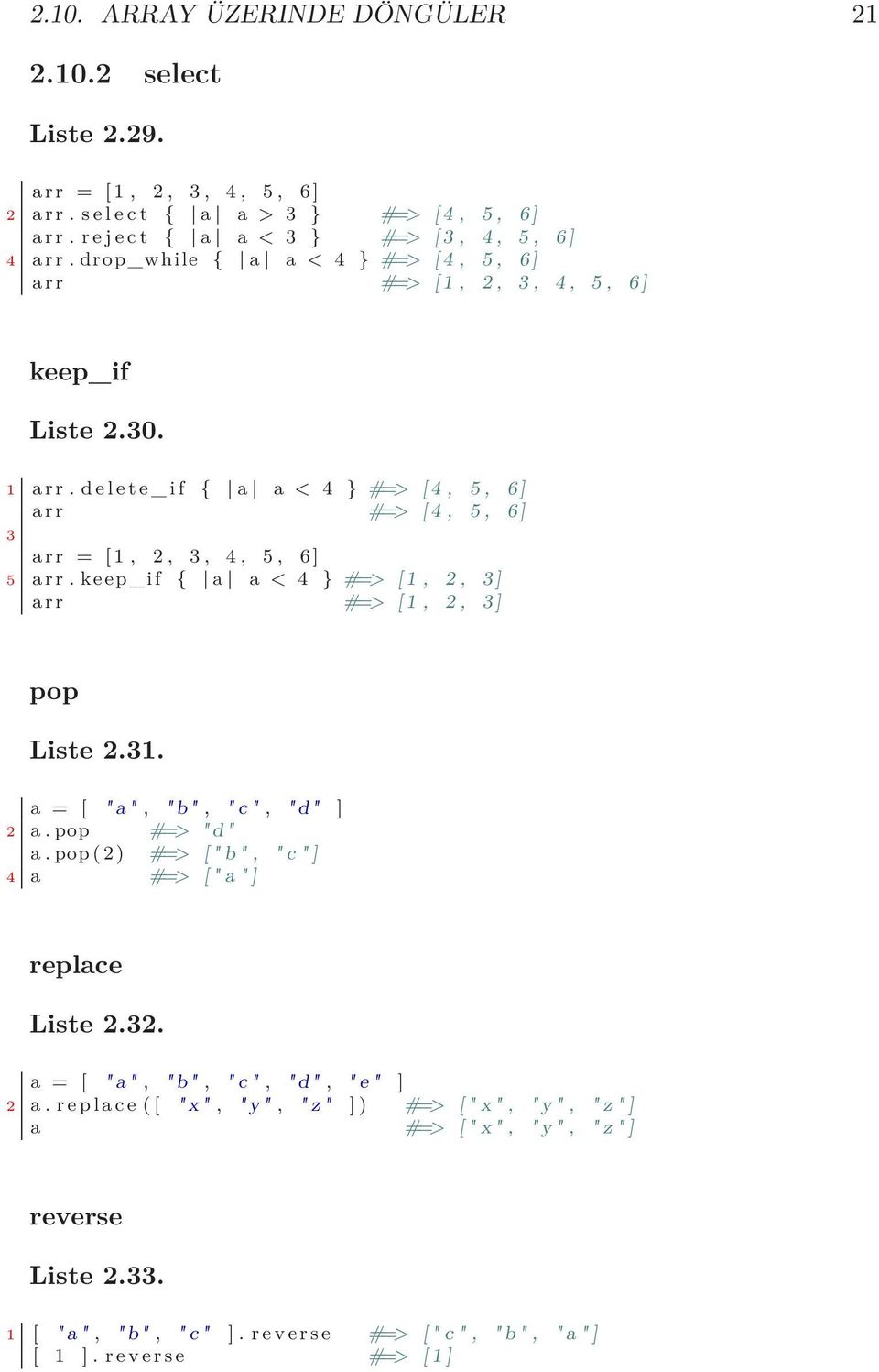 keep_if { a a < 4 } #=> [ 1, 2, 3 ] arr #=> [ 1, 2, 3 ] pop Liste 2.31. a = [ " a ", " b ", " c ", " d " ] 2 a. pop #=> " d " a. pop (2) #=> [ " b ", " c " ] 4 a #=> [ " a " ] replace Liste 2.32.