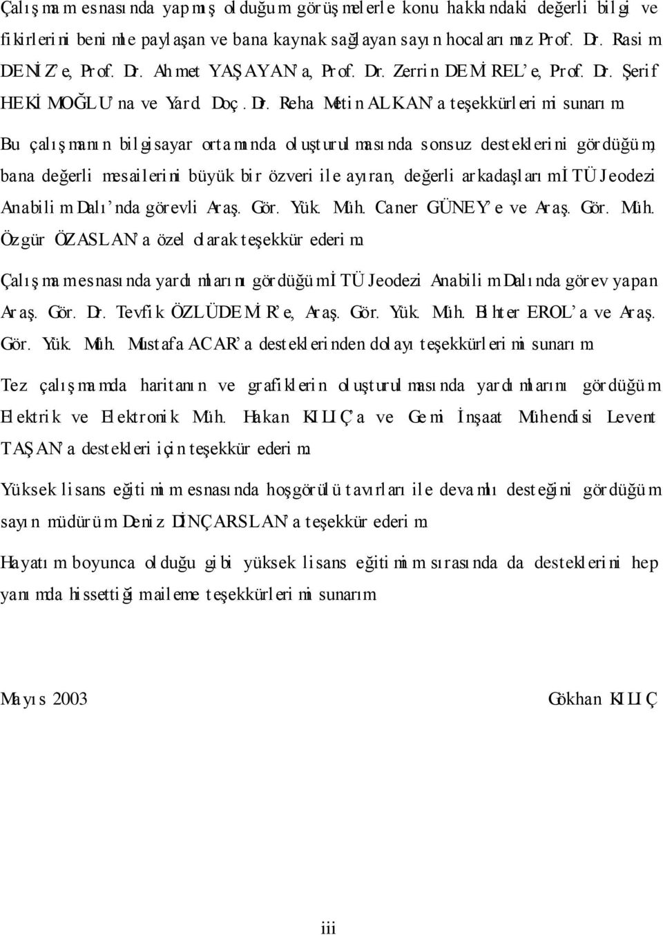 Bu çalıģ manı n bil gisayar orta mı nda ol uģt urul ması nda sonsuz destekleri ni gör düğü m, bana değerli mesaileri ni büyük bir özveri ile ayıran, değerli arkadaģları m Ġ TÜ Jeodezi Anabili m Dalı