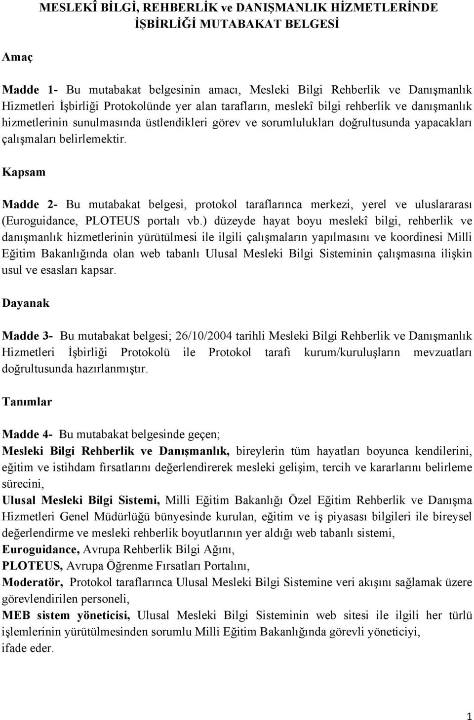 Kapsam Madde 2- Bu mutabakat belgesi, protokol taraflarınca merkezi, yerel ve uluslararası (Euroguidance, PLOTEUS portalı vb.