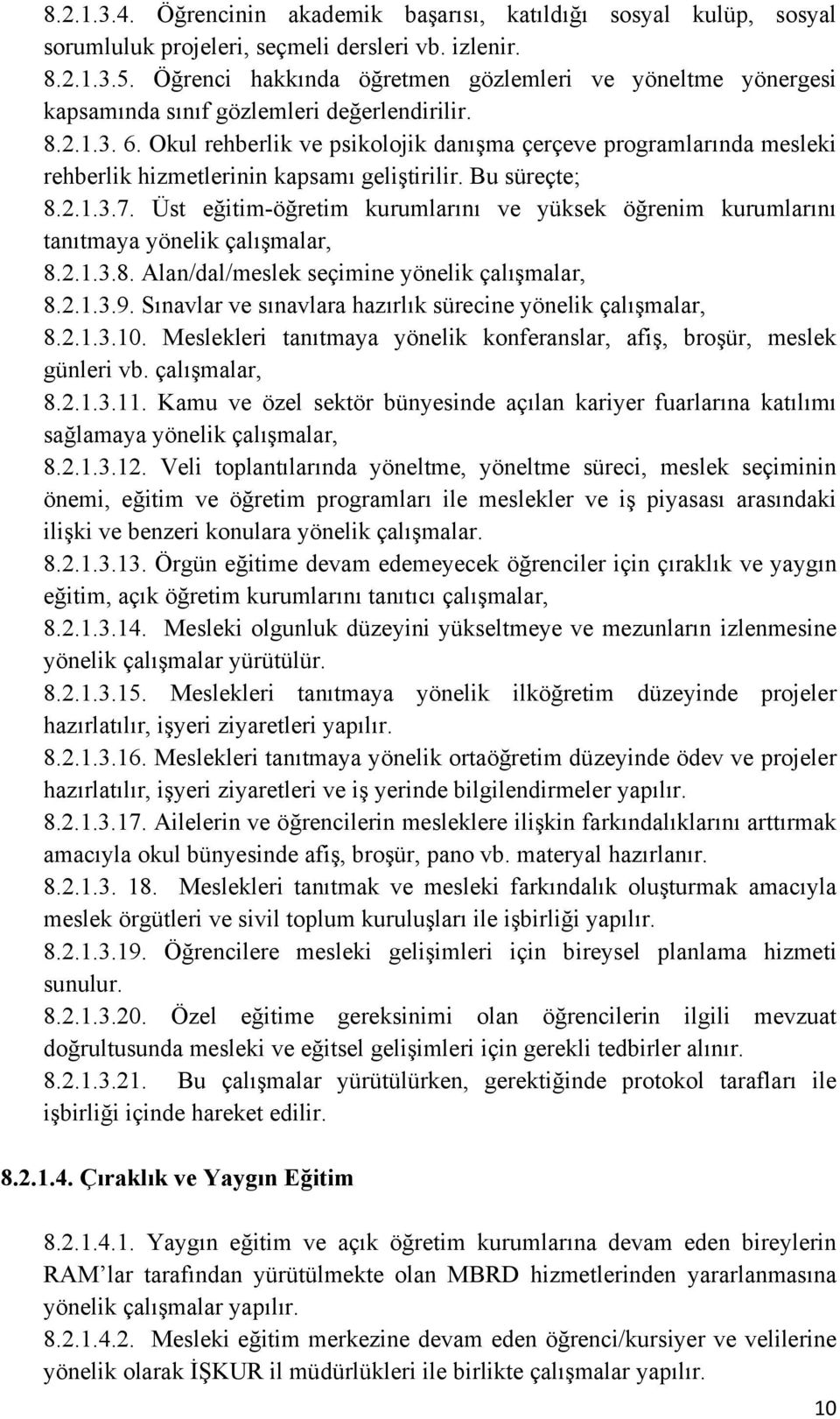 Okul rehberlik ve psikolojik danışma çerçeve programlarında mesleki rehberlik hizmetlerinin kapsamı geliştirilir. Bu süreçte; 8.2.1.3.7.