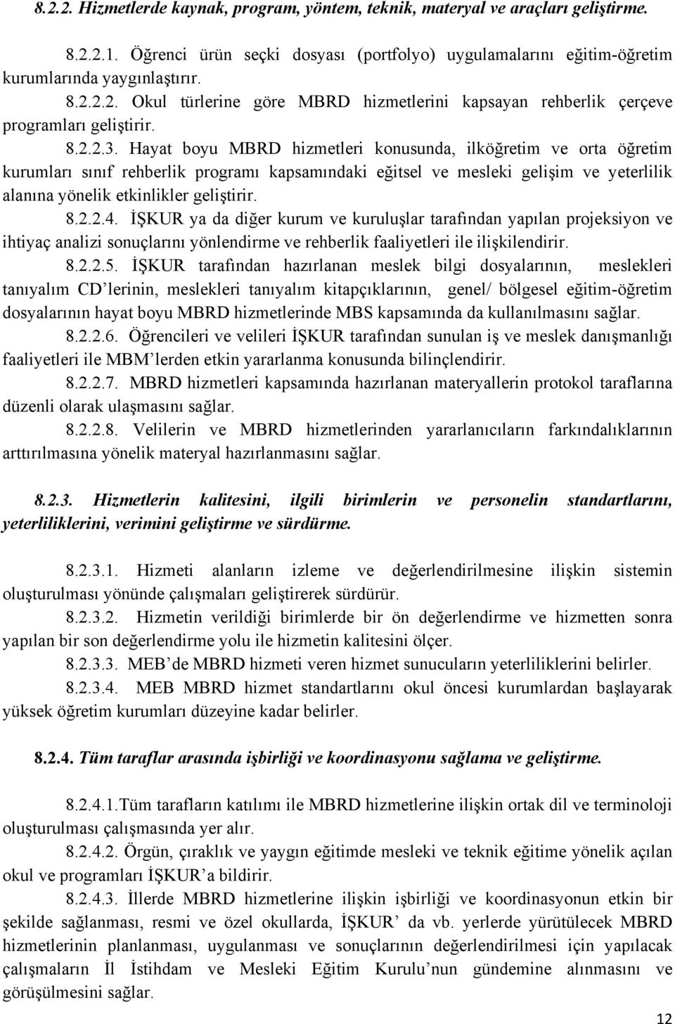 Hayat boyu MBRD hizmetleri konusunda, ilköğretim ve orta öğretim kurumları sınıf rehberlik programı kapsamındaki eğitsel ve mesleki gelişim ve yeterlilik alanına yönelik etkinlikler geliştirir. 8.2.2.4.