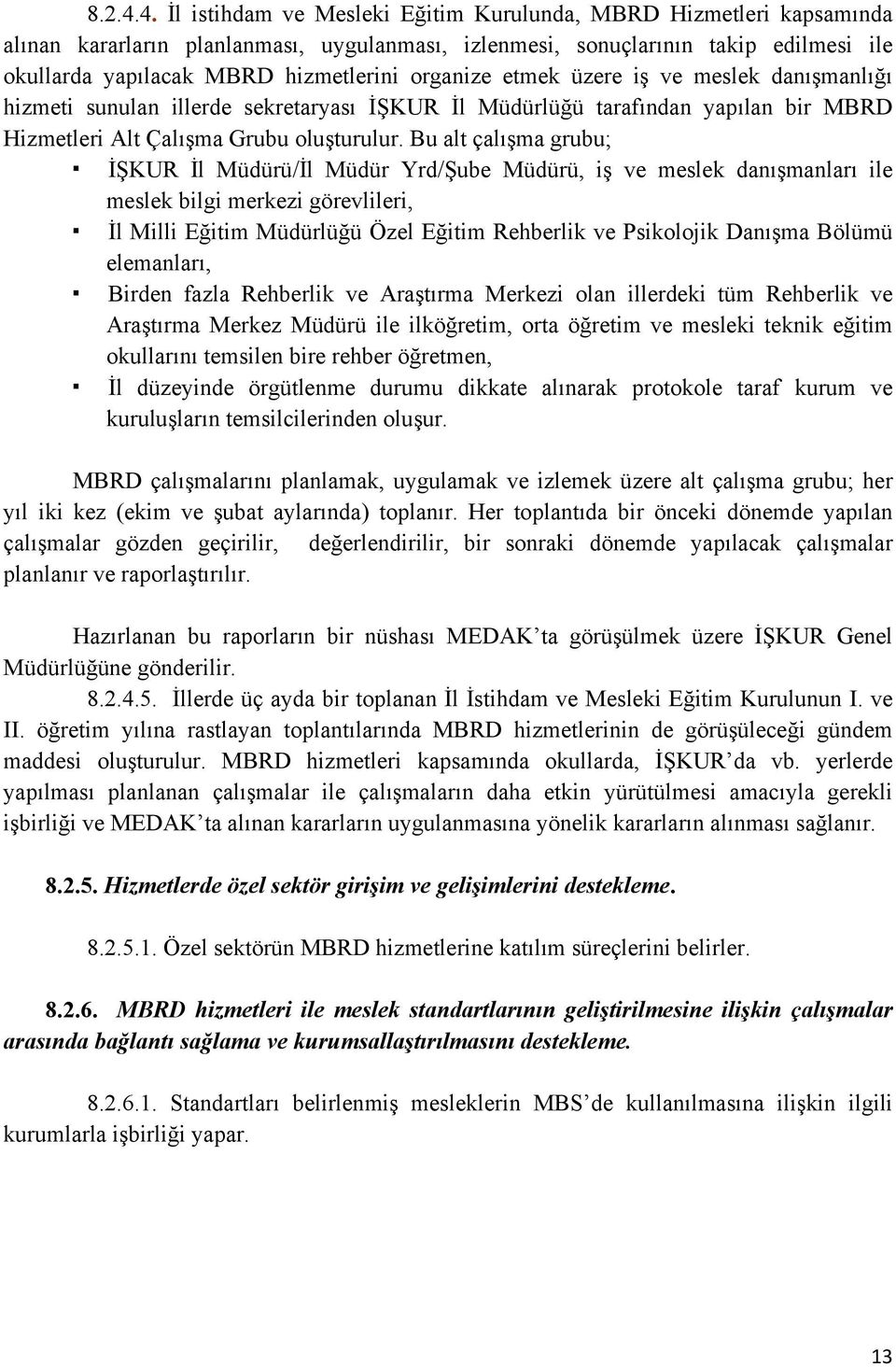 organize etmek üzere iş ve meslek danışmanlığı hizmeti sunulan illerde sekretaryası İŞKUR İl Müdürlüğü tarafından yapılan bir MBRD Hizmetleri Alt Çalışma Grubu oluşturulur.