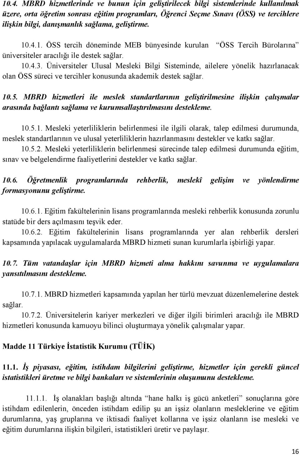 Üniversiteler Ulusal Mesleki Bilgi Sisteminde, ailelere yönelik hazırlanacak olan ÖSS süreci ve tercihler konusunda akademik destek sağlar. 10.5.