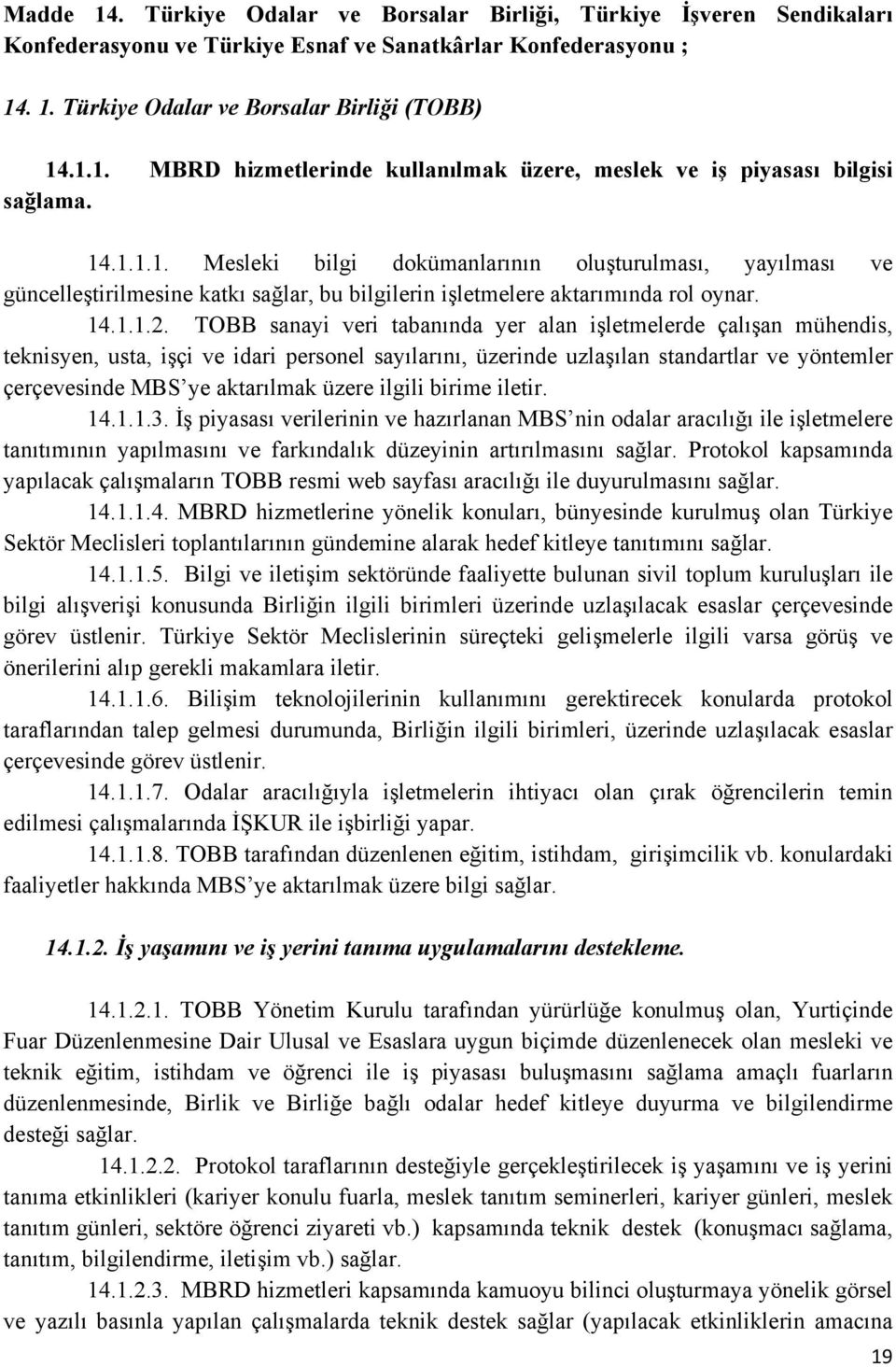 TOBB sanayi veri tabanında yer alan işletmelerde çalışan mühendis, teknisyen, usta, işçi ve idari personel sayılarını, üzerinde uzlaşılan standartlar ve yöntemler çerçevesinde MBS ye aktarılmak üzere