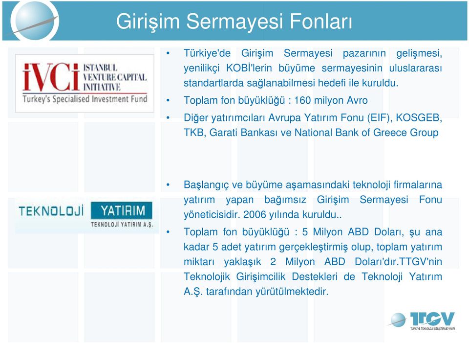 aşamasındaki teknoloji firmalarına yatırım yapan bağımsız Girişim Sermayesi Fonu yöneticisidir. 2006 yılında kuruldu.