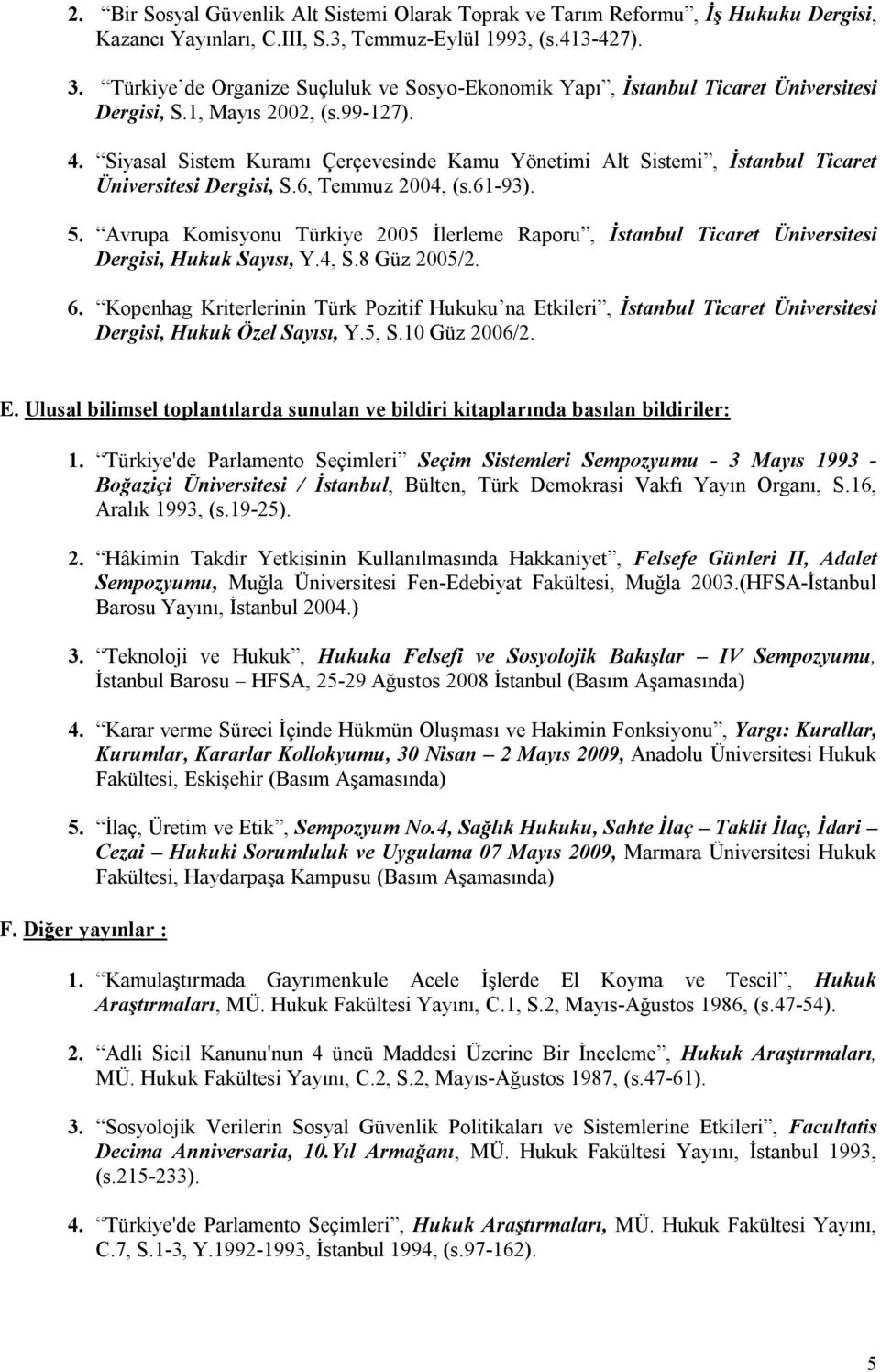 Siyasal Sistem Kuramı Çerçevesinde Kamu Yönetimi Alt Sistemi, İstanbul Ticaret Üniversitesi Dergisi, S.6, Temmuz 2004, (s.61-93). 5.