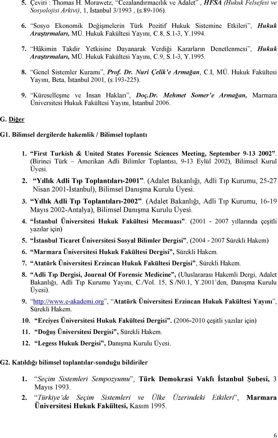 Hâkimin Takdir Yetkisine Dayanarak Verdiği Kararların Denetlenmesi, Hukuk Araştırmaları, MÜ. Hukuk Fakültesi Yayını, C.9, S.1-3, Y.1995. 8. Genel Sistemler Kuramı, Prof. Dr. Nuri Çelik e Armağan, C.