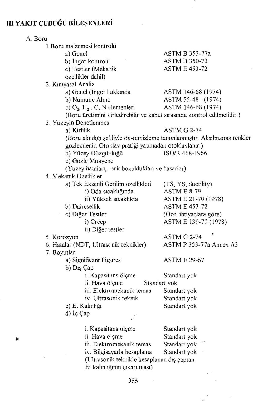 irledirebilir ve kabul sırasında kontrol edilmelidir.) 3. Yüzeyin Denetlenmes a) Kirlilik ASTM G 2-74 (Boru alındığı şelcliyie ön-temizleme tanımlanmıştır. Alışılmamış renkler gözlemlenir.