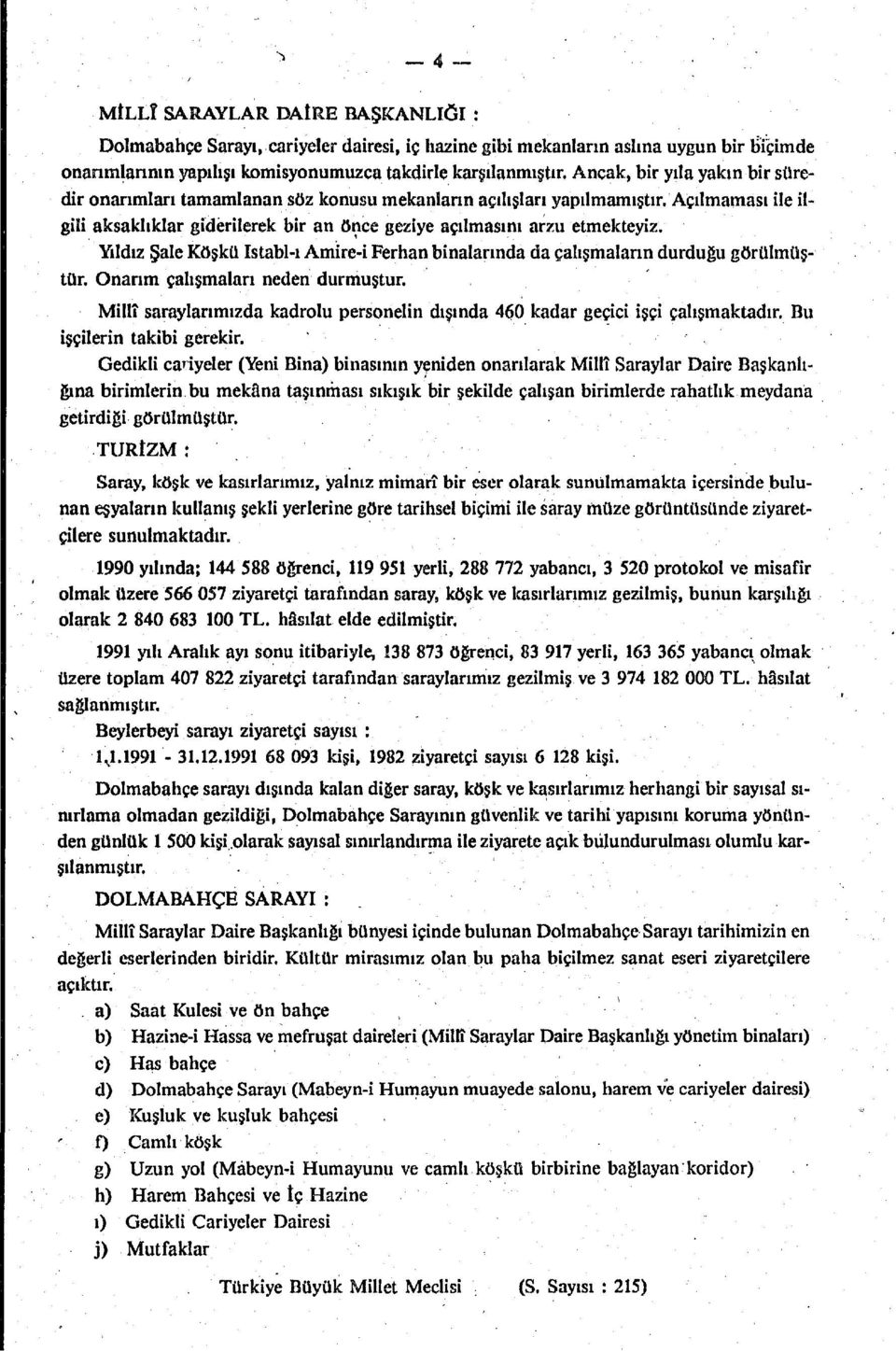 Yıldız Şale Köşkü Istabl-ı Amire-i Ferhan binalarında da çalışmaların durduğu görülmüştür. Onarım çalışmaları neden durmuştur.