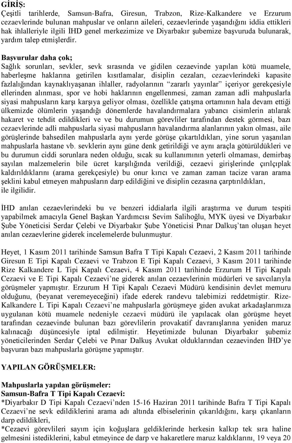 Başvurular daha çok; Sağlık sorunları, sevkler, sevk sırasında ve gidilen cezaevinde yapılan kötü muamele, haberleşme haklarına getirilen kısıtlamalar, disiplin cezaları, cezaevlerindeki kapasite