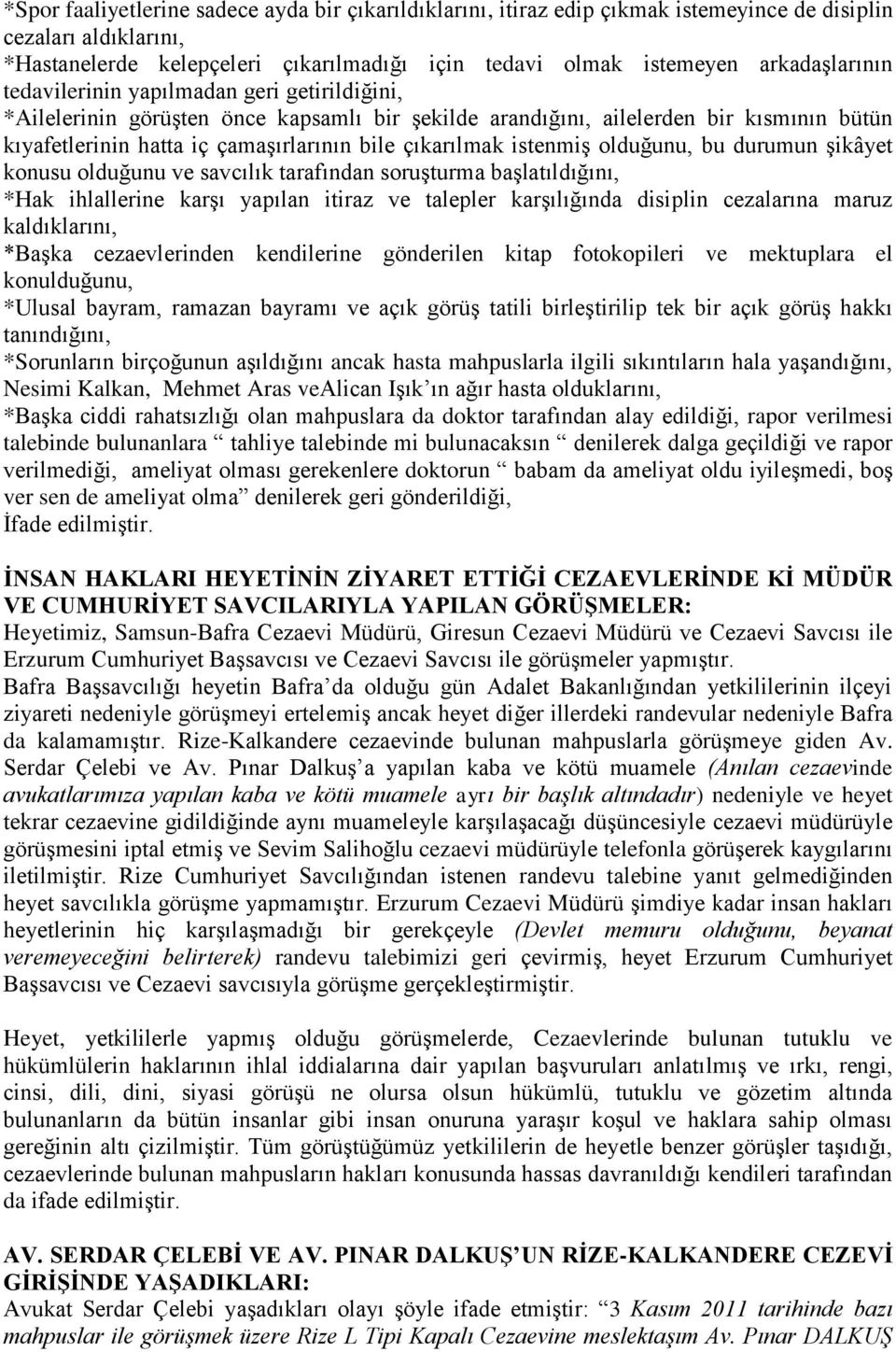 çıkarılmak istenmiş olduğunu, bu durumun şikâyet konusu olduğunu ve savcılık tarafından soruşturma başlatıldığını, *Hak ihlallerine karşı yapılan itiraz ve talepler karşılığında disiplin cezalarına