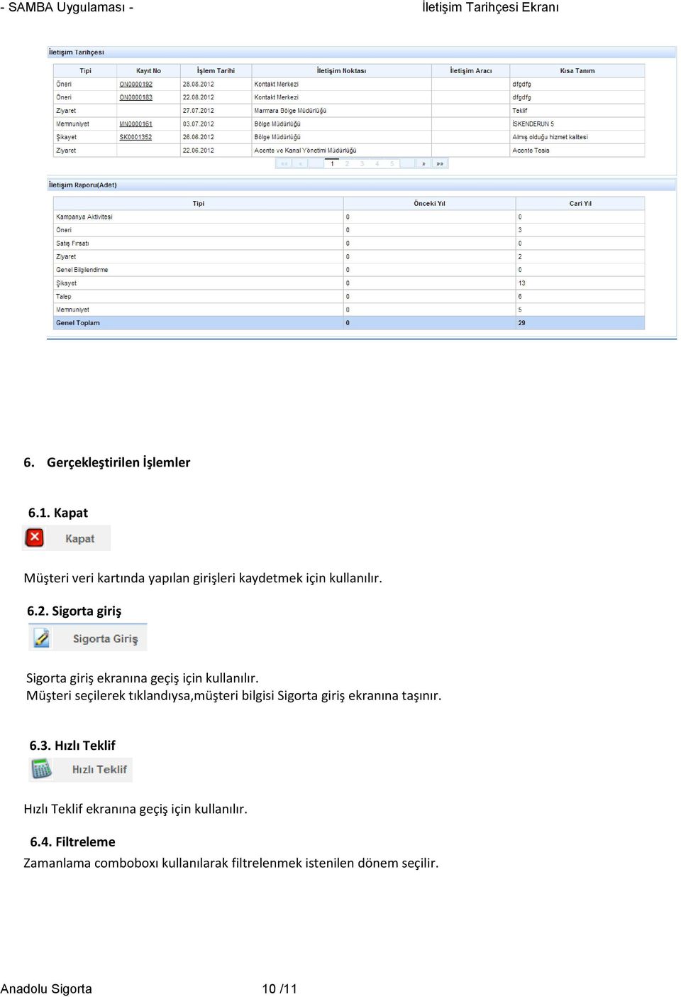 Müşteri seçilerek tıklandıysa,müşteri bilgisi Sigorta giriş ekranına taşınır. 6.3.