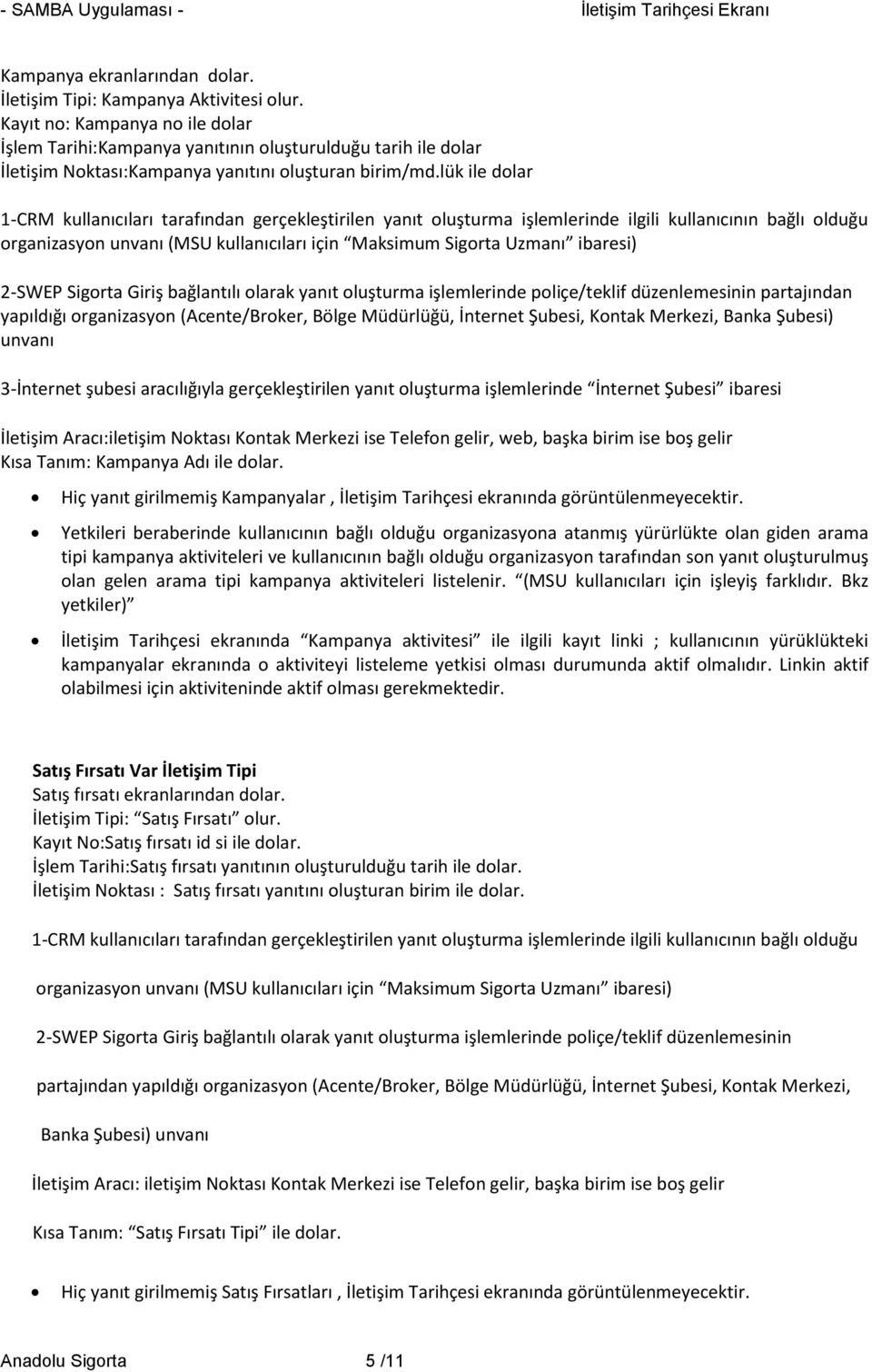 lük ile dolar 1-CRM kullanıcıları tarafından gerçekleştirilen yanıt oluşturma işlemlerinde ilgili kullanıcının bağlı olduğu organizasyon unvanı (MSU kullanıcıları için Maksimum Sigorta Uzmanı