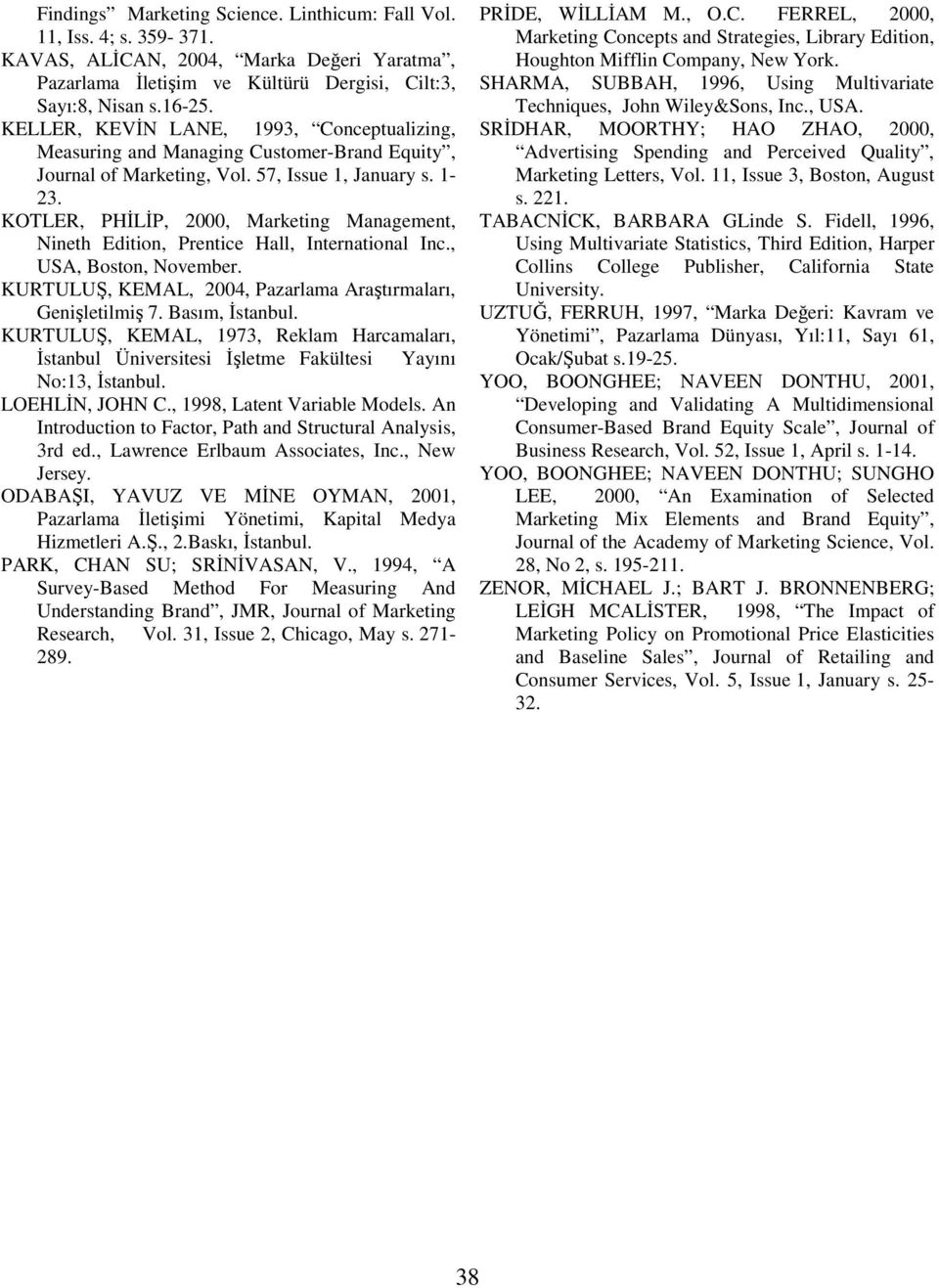 KOTLER, PHĐLĐP, 2000, Marketing Management, Nineth Edition, Prentice Hall, International Inc., USA, Boston, November. KURTULUŞ, KEMAL, 2004, Pazarlama Araştırmaları, Genişletilmiş 7. Basım, Đstanbul.
