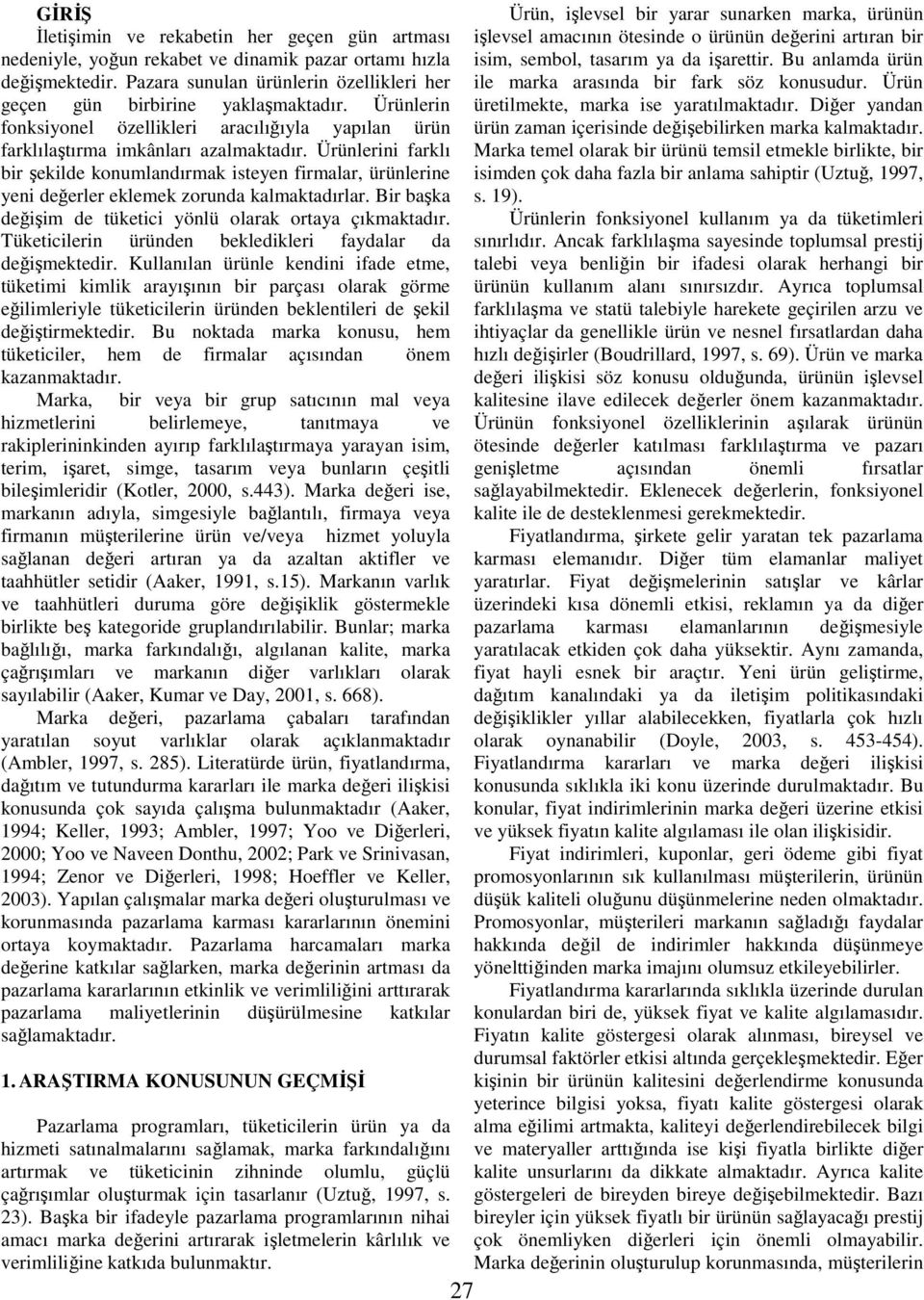 Ürünlerini farklı bir şekilde konumlandırmak isteyen firmalar, ürünlerine yeni değerler eklemek zorunda kalmaktadırlar. Bir başka değişim de tüketici yönlü olarak ortaya çıkmaktadır.