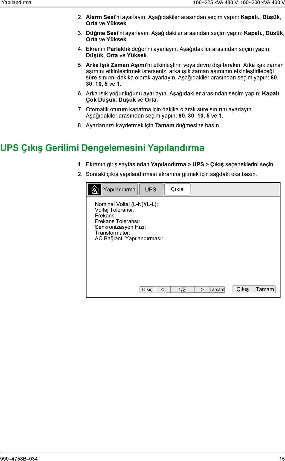 Arka Işık Zaman Aşımı'nı etkinleştirin veya devre dışı bırakın. Arka ışık zaman aşımını etkinleştirmek isterseniz, arka ışık zaman aşımının etkinleştirileceği süre sınırını dakika olarak ayarlayın.