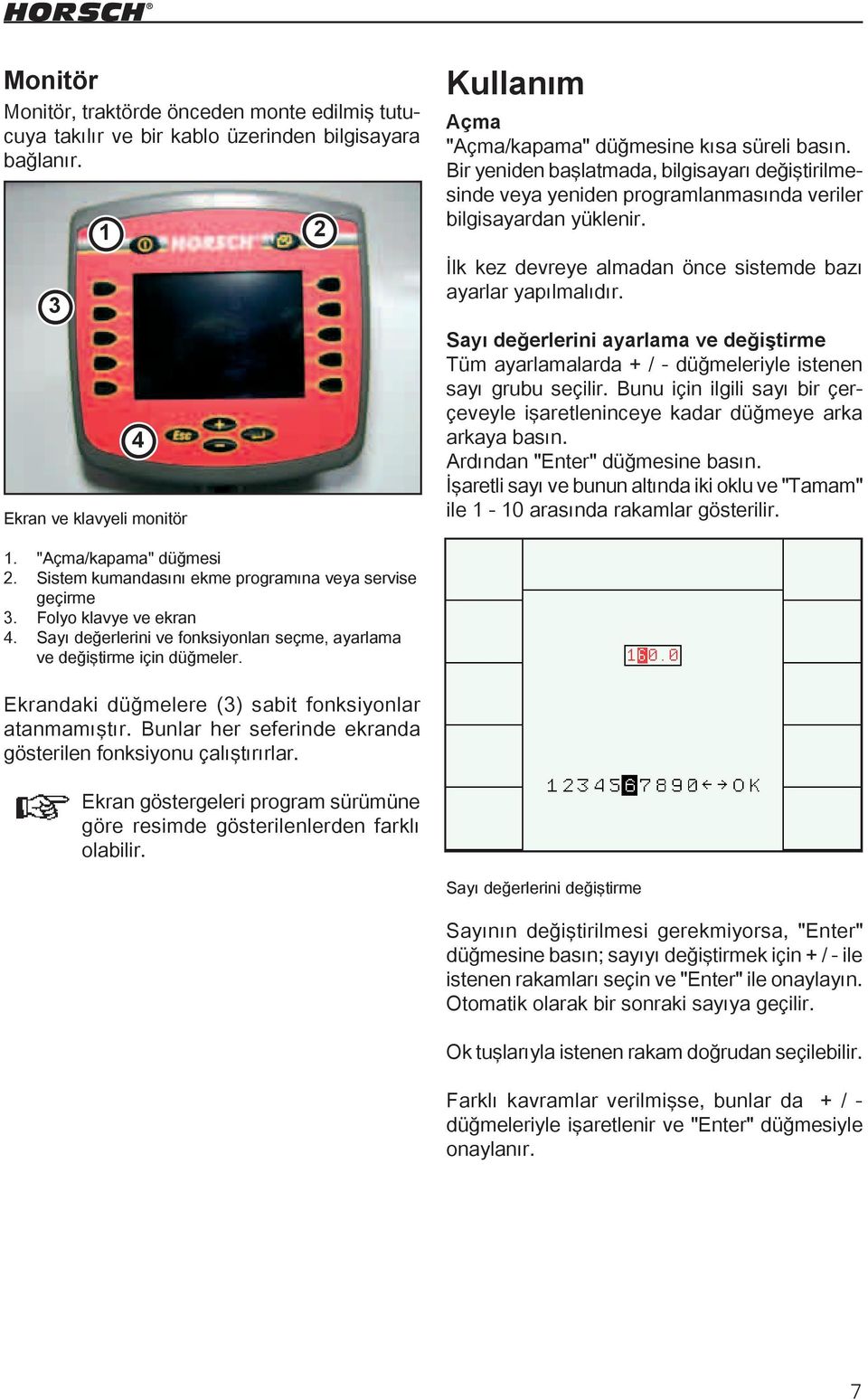 Bir yeniden başlatmada, bilgisayarı değiştirilmesinde veya yeniden programlanmasında veriler bilgisayardan yüklenir. İlk kez devreye almadan önce sistemde bazı ayarlar yapılmalıdır.