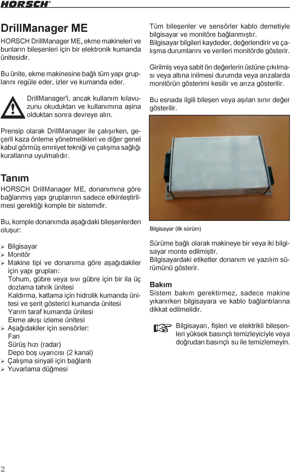 Tüm bileşenler ve sensörler kablo demetiyle bilgisayar ve monitöre bağlanmıştır. Bilgisayar bilgileri kaydeder, değerlendirir ve çalışma durumlarını ve verileri monitörde gösterir.