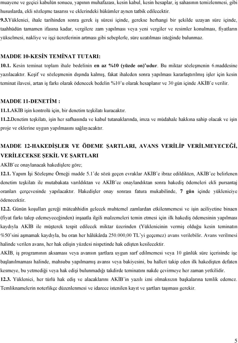 konulması, fiyatların yükselmesi, nakliye ve işçi ücretlerinin artması gibi sebeplerle, süre uzatılması isteğinde bulunmaz. MADDE 10-KESİN TEMİNAT TUTARI: 10.1. Kesin teminat toplam ihale bedelinin en az %10 (yüzde on) udur.