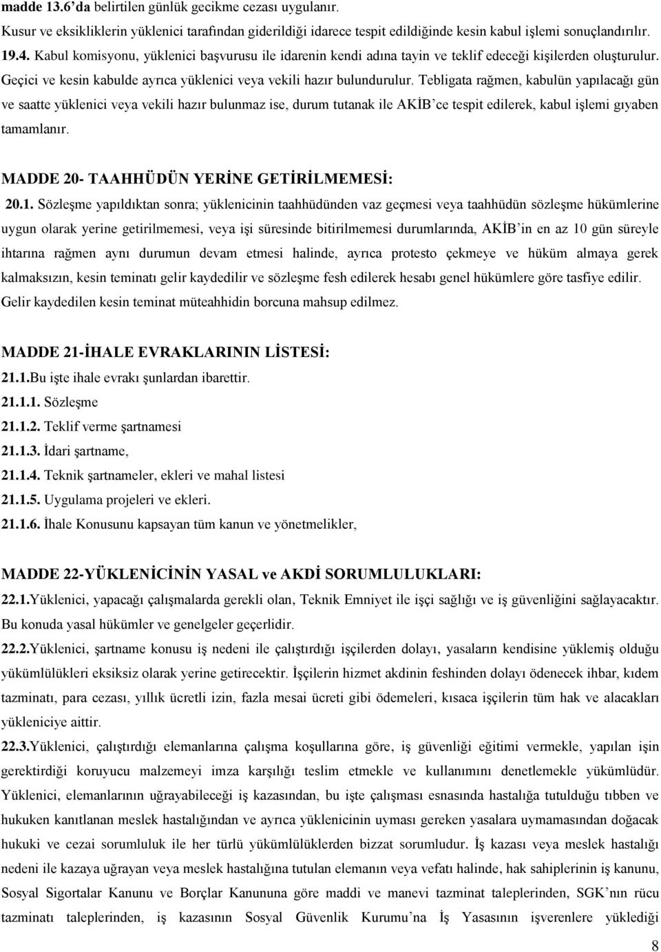 Tebligata rağmen, kabulün yapılacağı gün ve saatte yüklenici veya vekili hazır bulunmaz ise, durum tutanak ile AKİB ce tespit edilerek, kabul işlemi gıyaben tamamlanır.