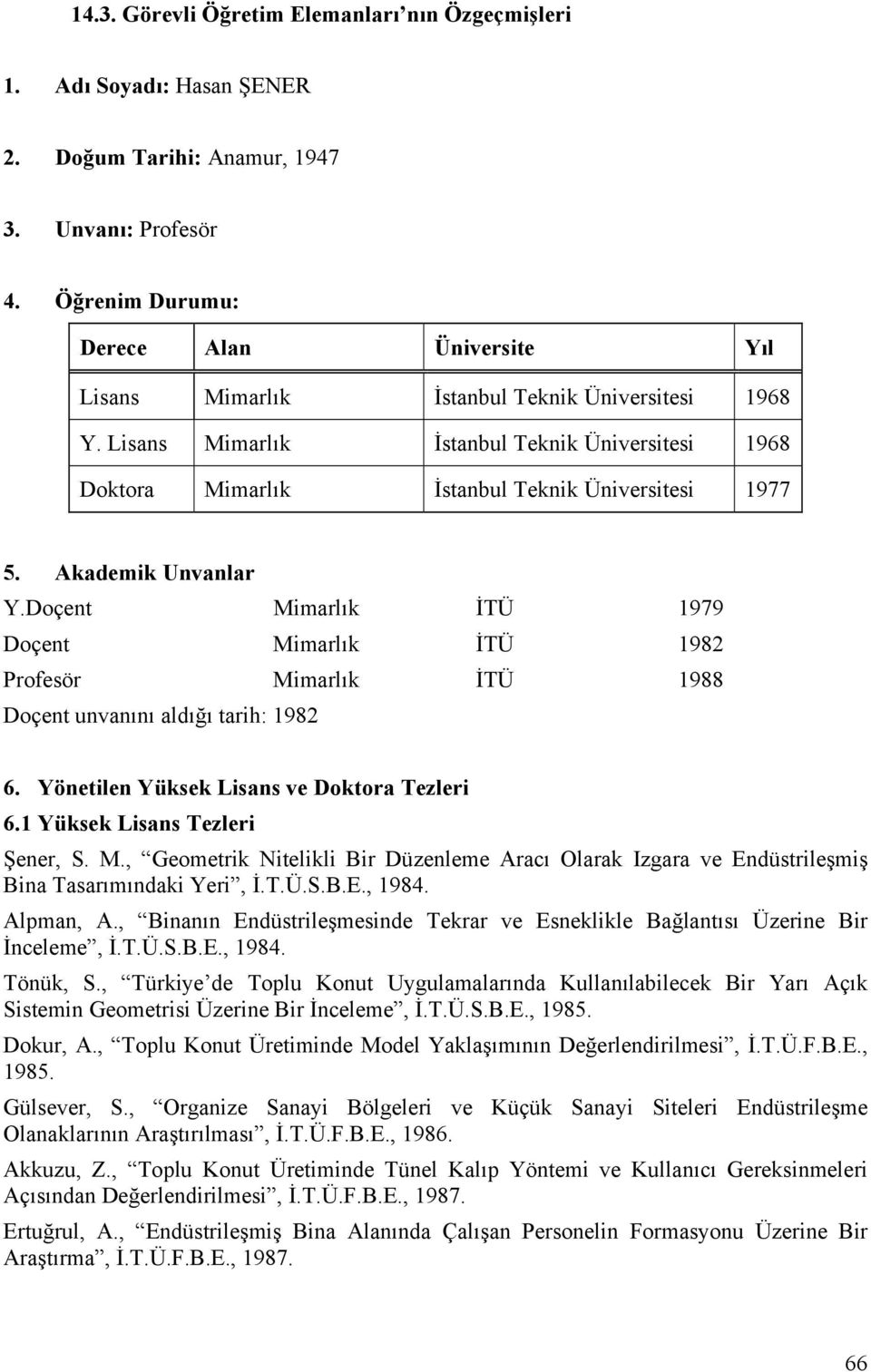 Akademik Unvanlar Y.Doçent Mimarlık İTÜ 1979 Doçent Mimarlık İTÜ 1982 Profesör Mimarlık İTÜ 1988 Doçent unvanını aldığı tarih: 1982 6. Yönetilen Yüksek Lisans ve Doktora Tezleri 6.