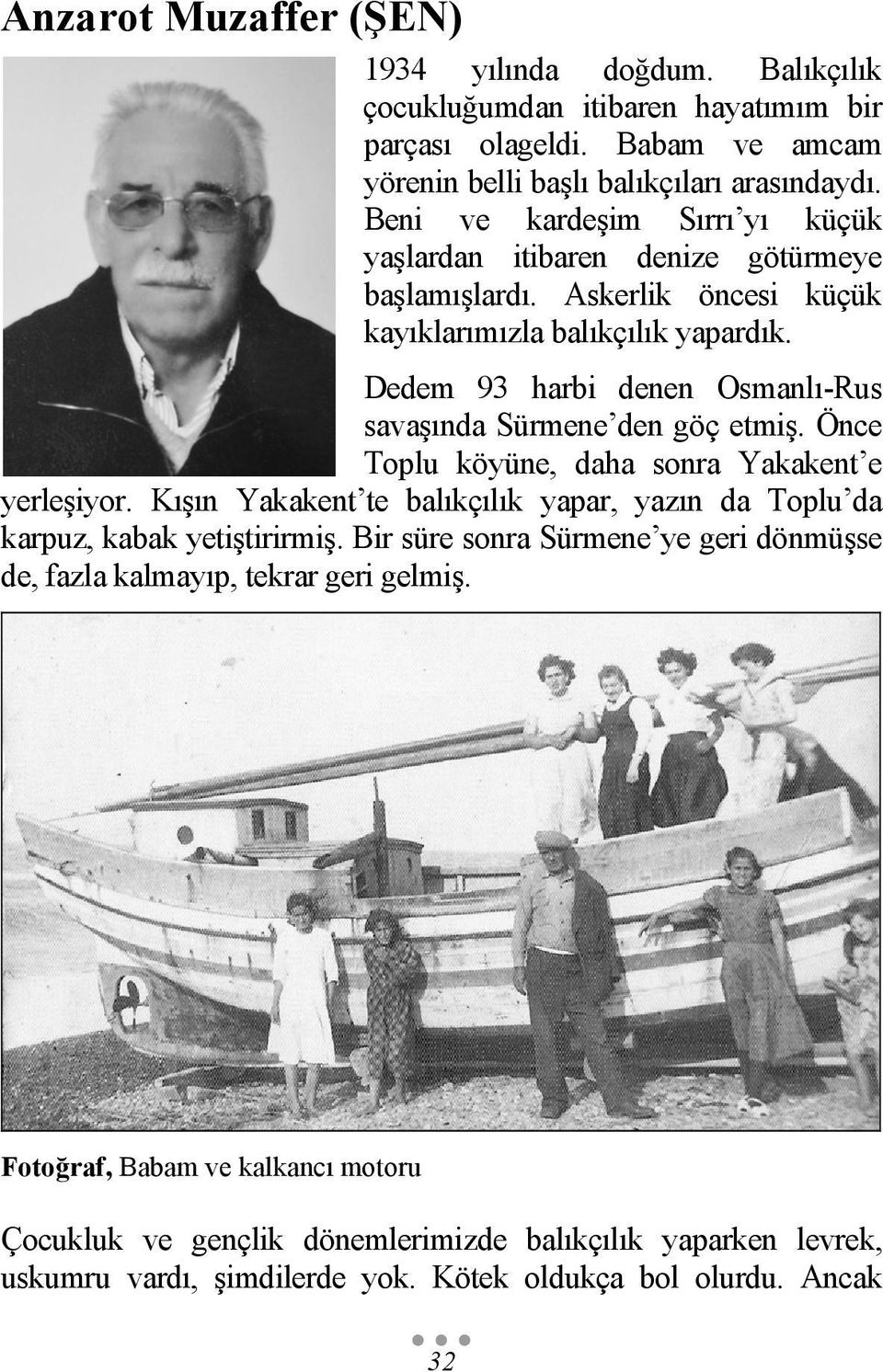 Dedem 93 harbi denen Osmanlı-Rus savaşında Sürmene den göç etmiş. Önce Toplu köyüne, daha sonra Yakakent e yerleşiyor.