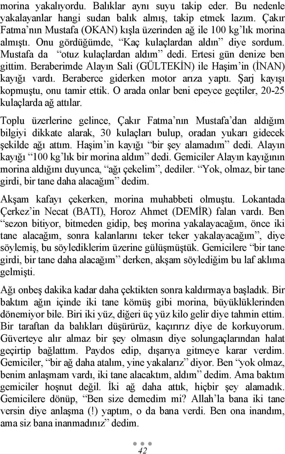 Beraberce giderken motor arıza yaptı. Şarj kayışı kopmuştu, onu tamir ettik. O arada onlar beni epeyce geçtiler, 20-25 kulaçlarda ağ attılar.