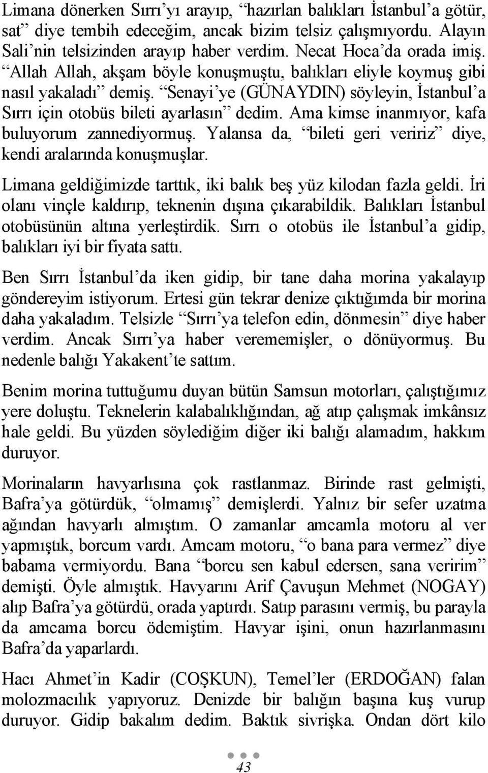 Ama kimse inanmıyor, kafa buluyorum zannediyormuş. Yalansa da, bileti geri veririz diye, kendi aralarında konuşmuşlar. Limana geldiğimizde tarttık, iki balık beş yüz kilodan fazla geldi.